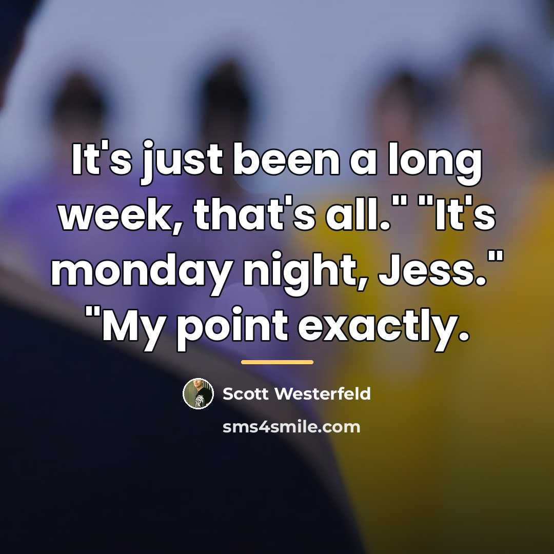 “It's just been a long week, that's all." "It's monday…” quote by Scott Westerfeld