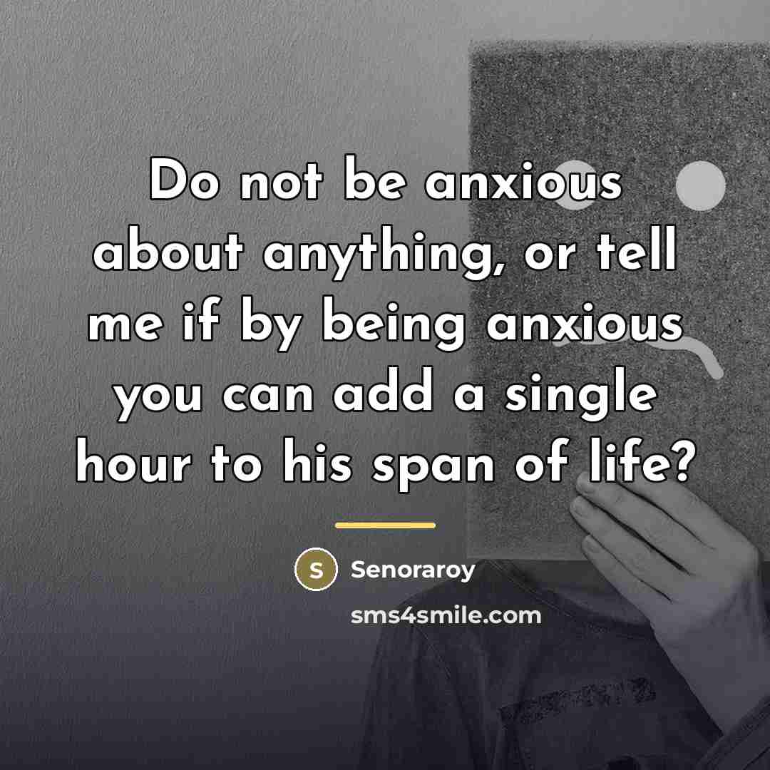 “Do not be anxious about anything, or tell me if…” quote by Senoraroy