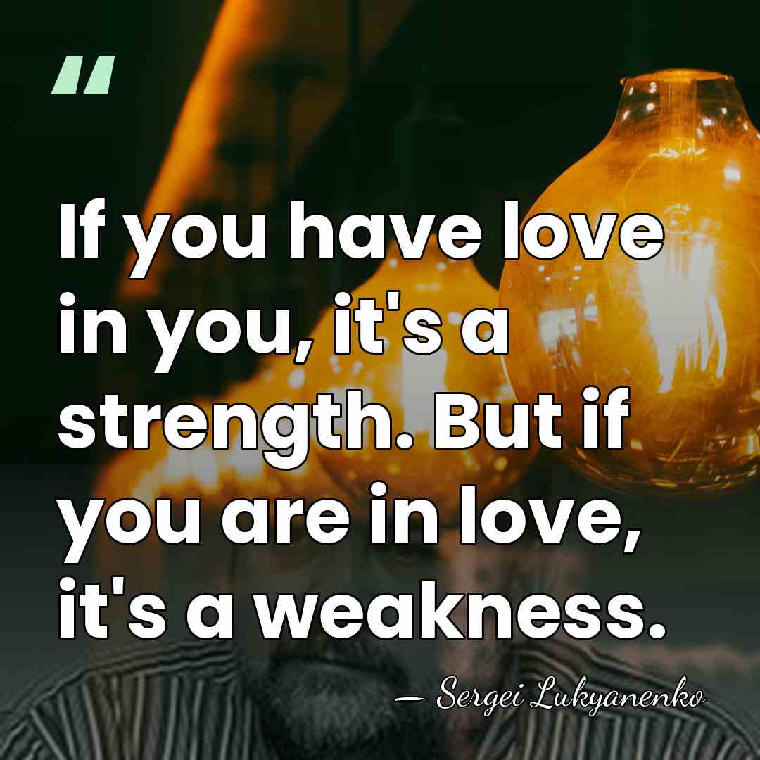If you have love in you, it's a strength. But if you&hellip; - Sergei Lukyanenko