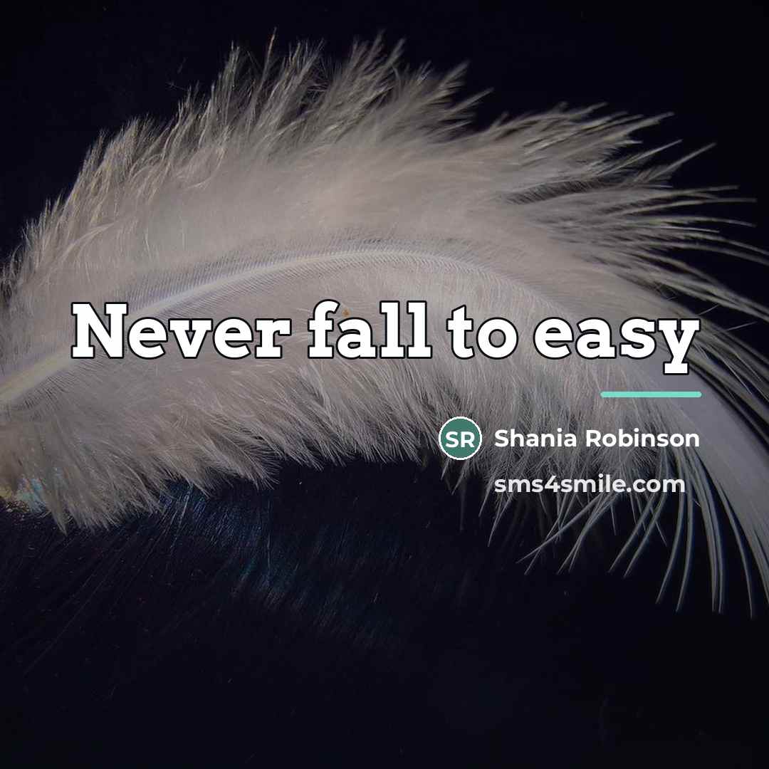 “Never fall to easy…” quote by Shania Robinson