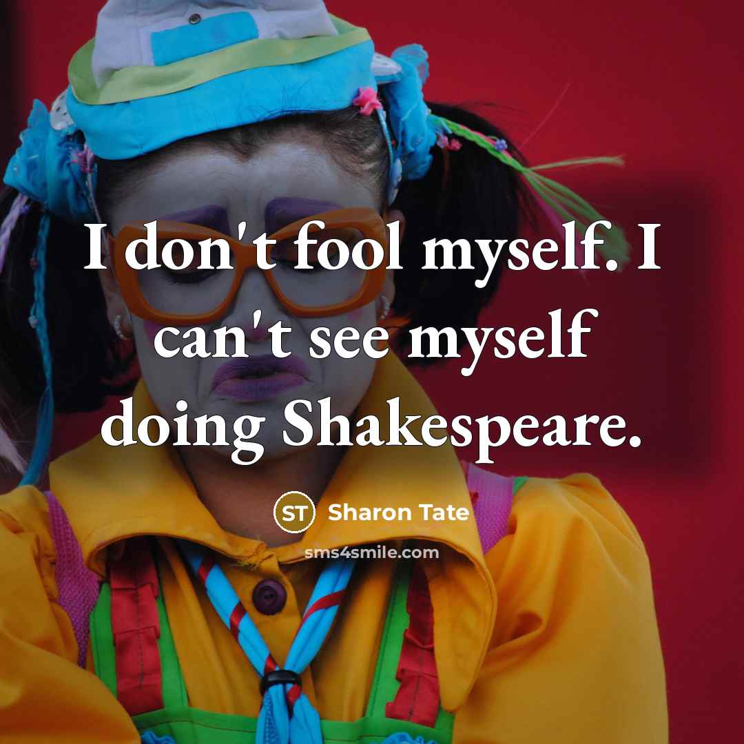 “I don't fool myself. I can't see myself doing Shakespeare.…” quote by Sharon Tate