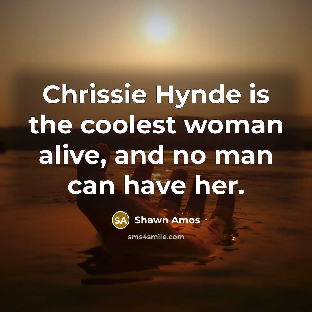 “Chrissie Hynde is the coolest woman alive, and no man…” quote by Shawn Amos