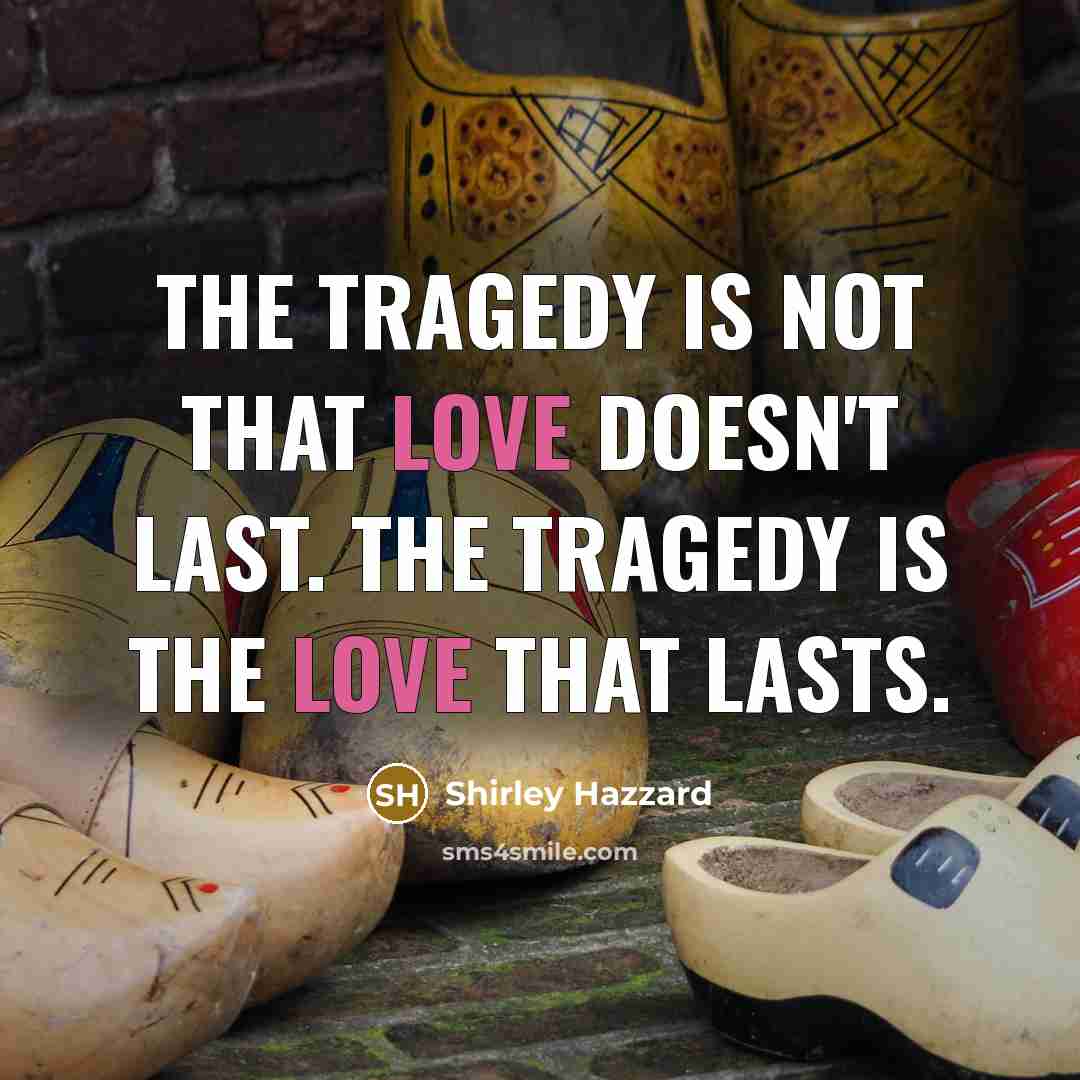 “The tragedy is not that love doesn't last. The tragedy…” quote by Shirley Hazzard