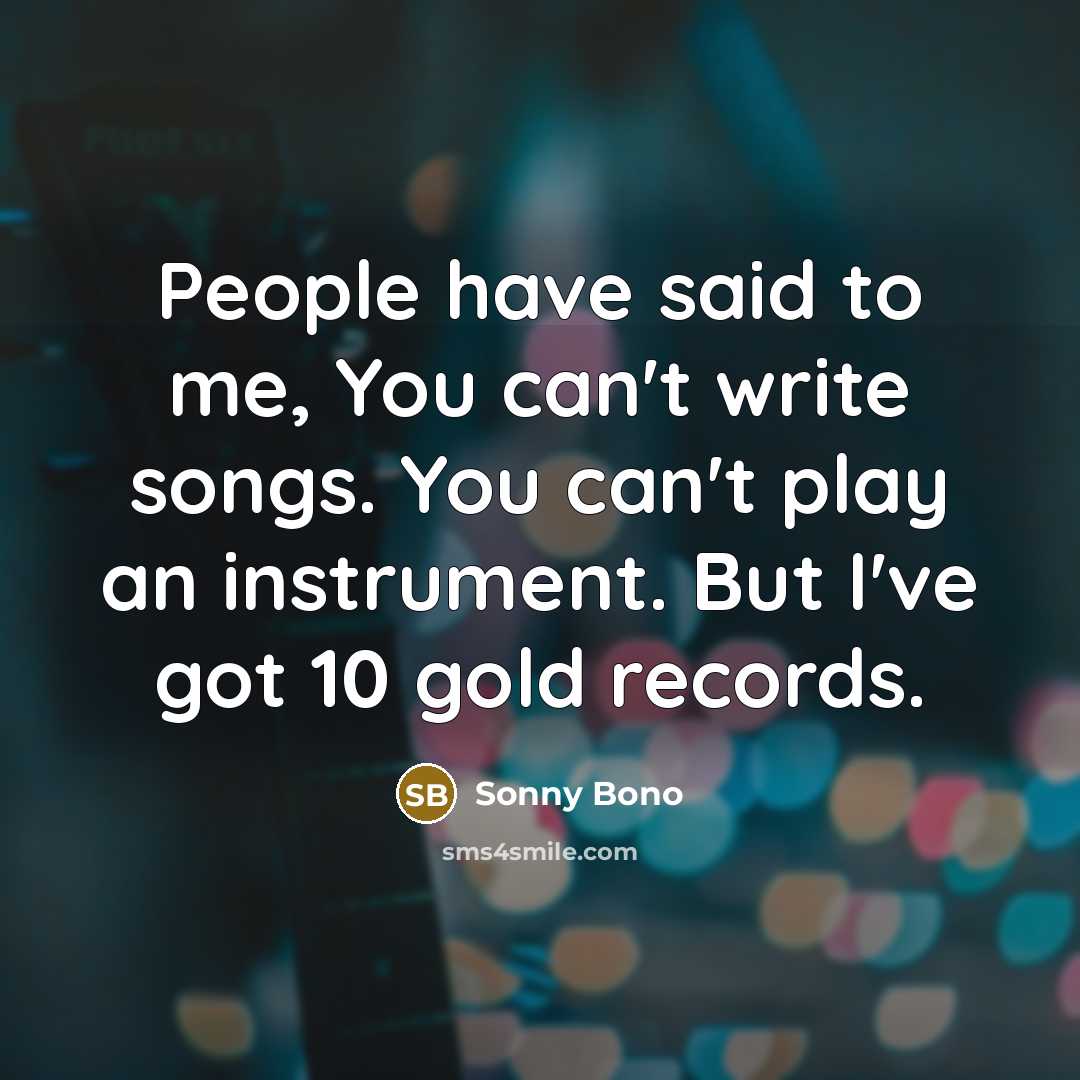 “People have said to me, You can't write songs. You…” quote by Sonny Bono