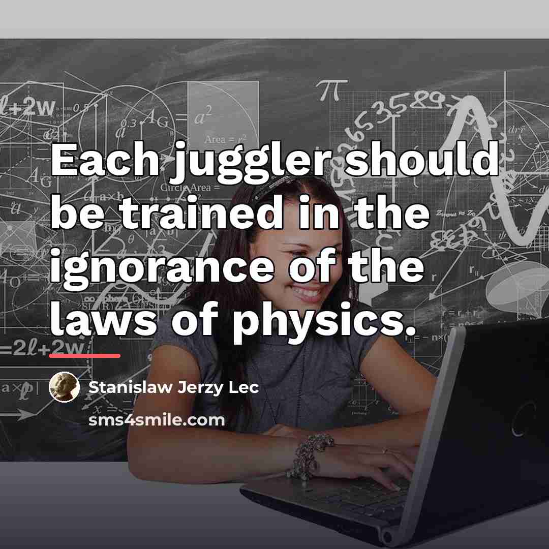 “Each juggler should be trained in the ignorance of the…” quote by Stanislaw Jerzy Lec
