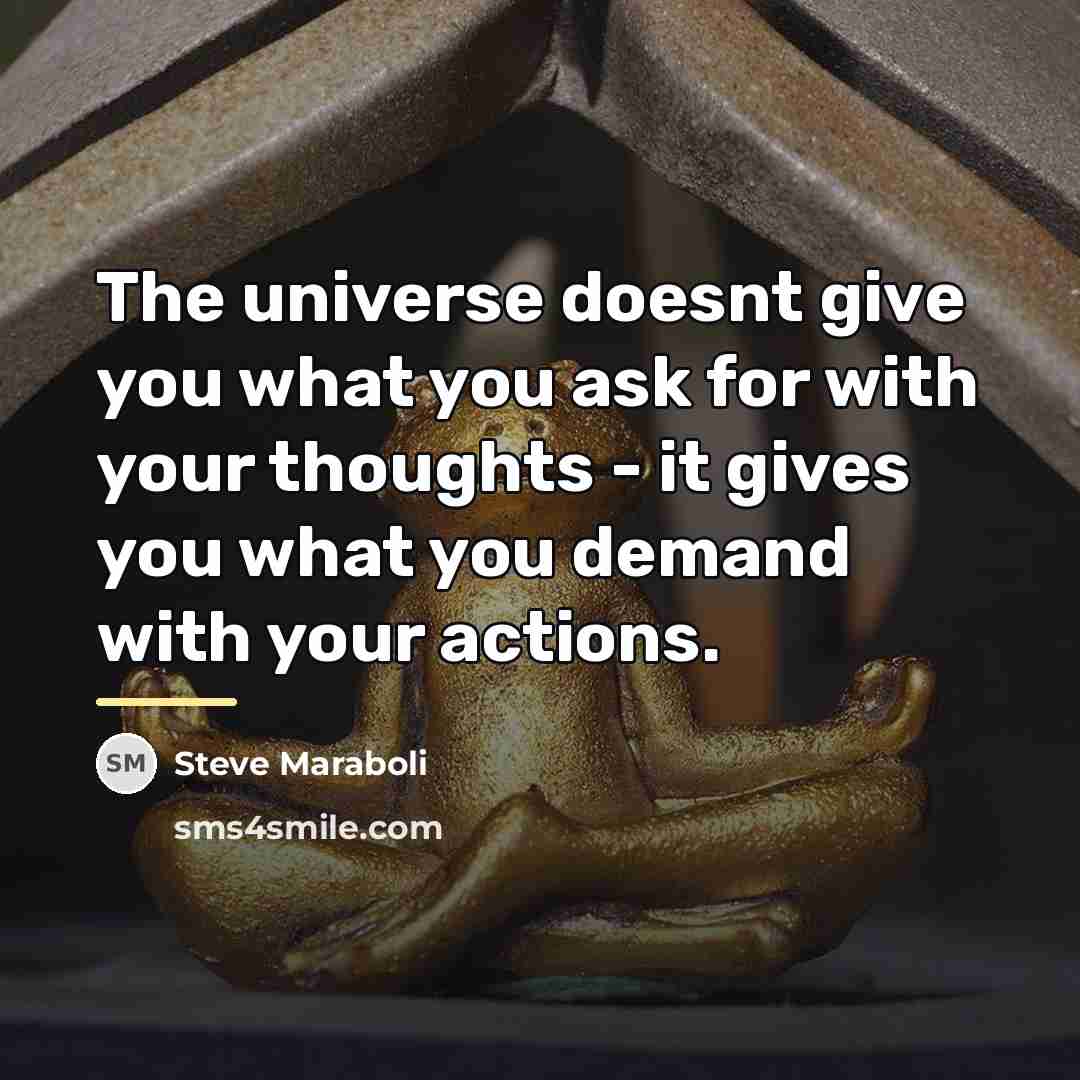 “The universe doesnt give you what you ask for with…” quote by Steve Maraboli