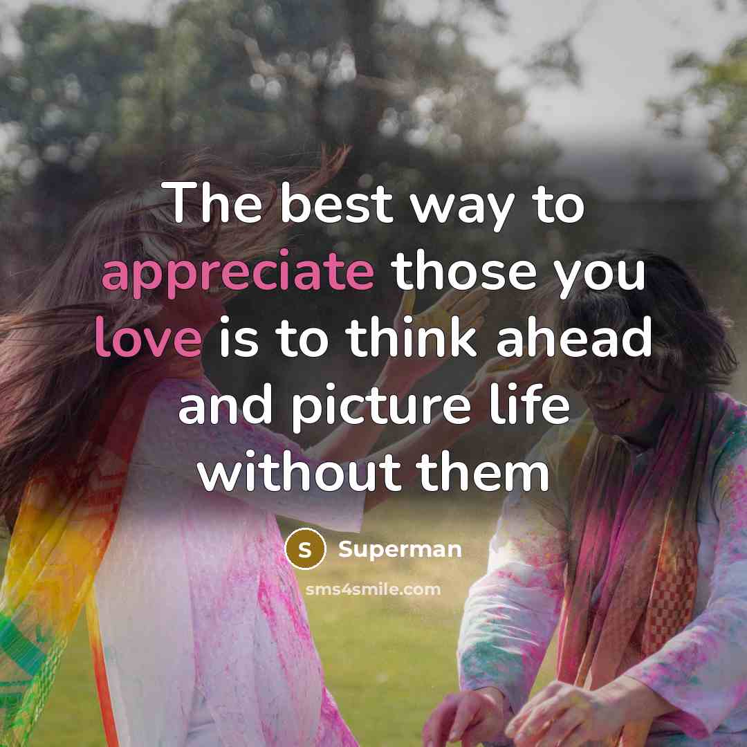 “The best way to appreciate those you love is to…” quote by Superman