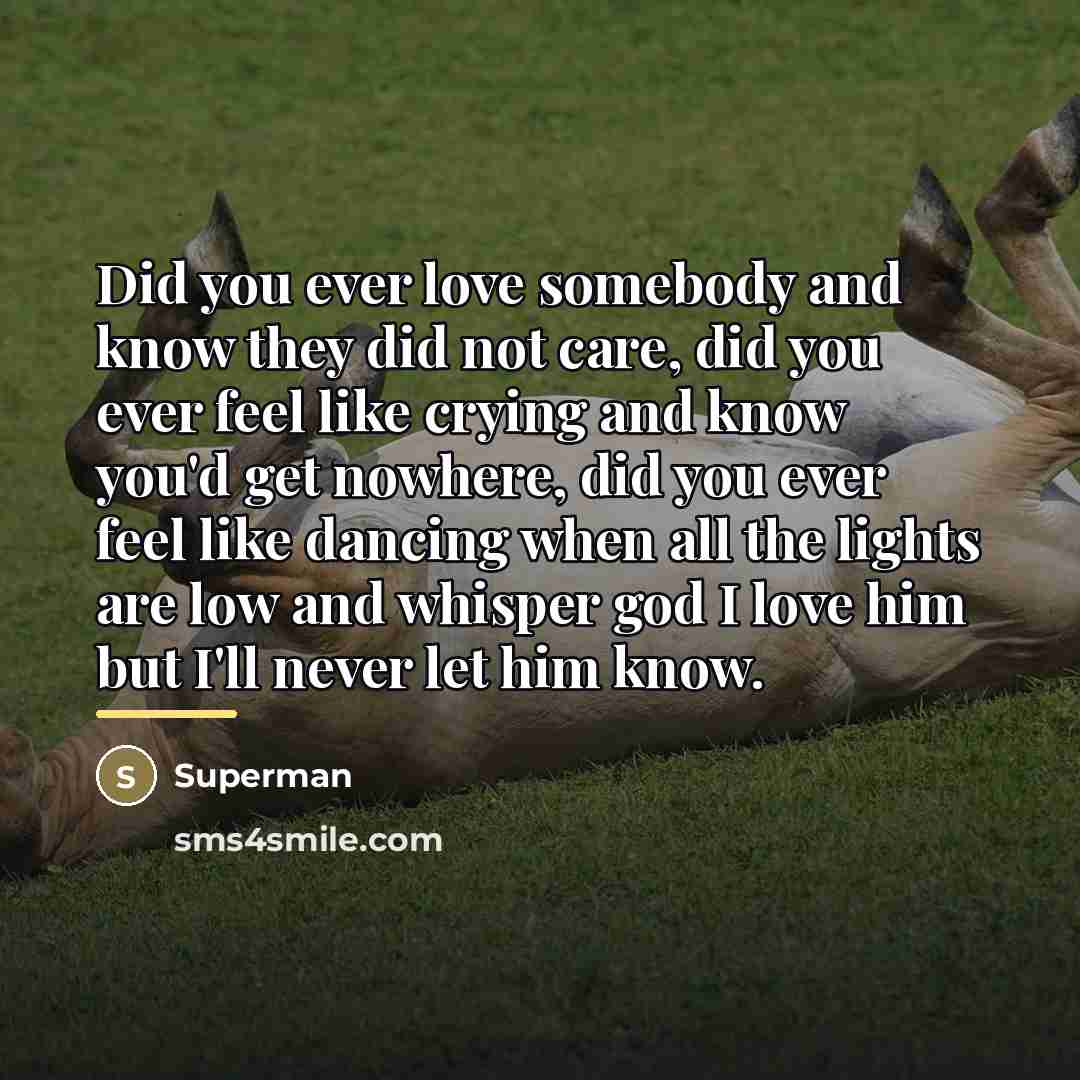 “Did you ever love somebody and know they did not…” quote by Superman