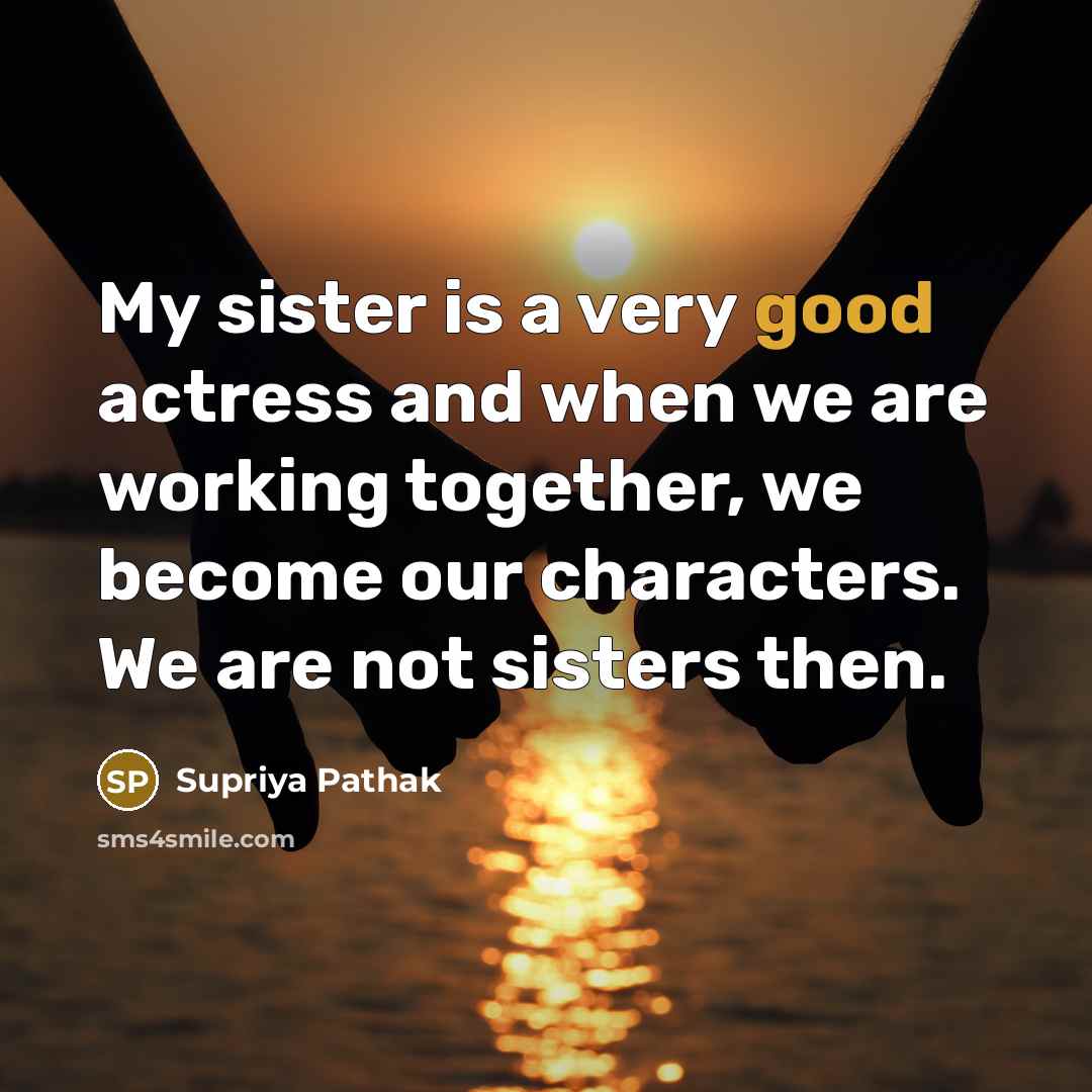 “My sister is a very good actress and when we…” quote by Supriya Pathak