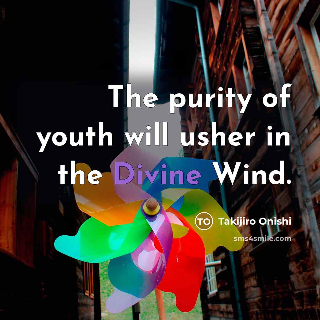 “The purity of youth will usher in the Divine Wind.…” quote by Takijiro Onishi