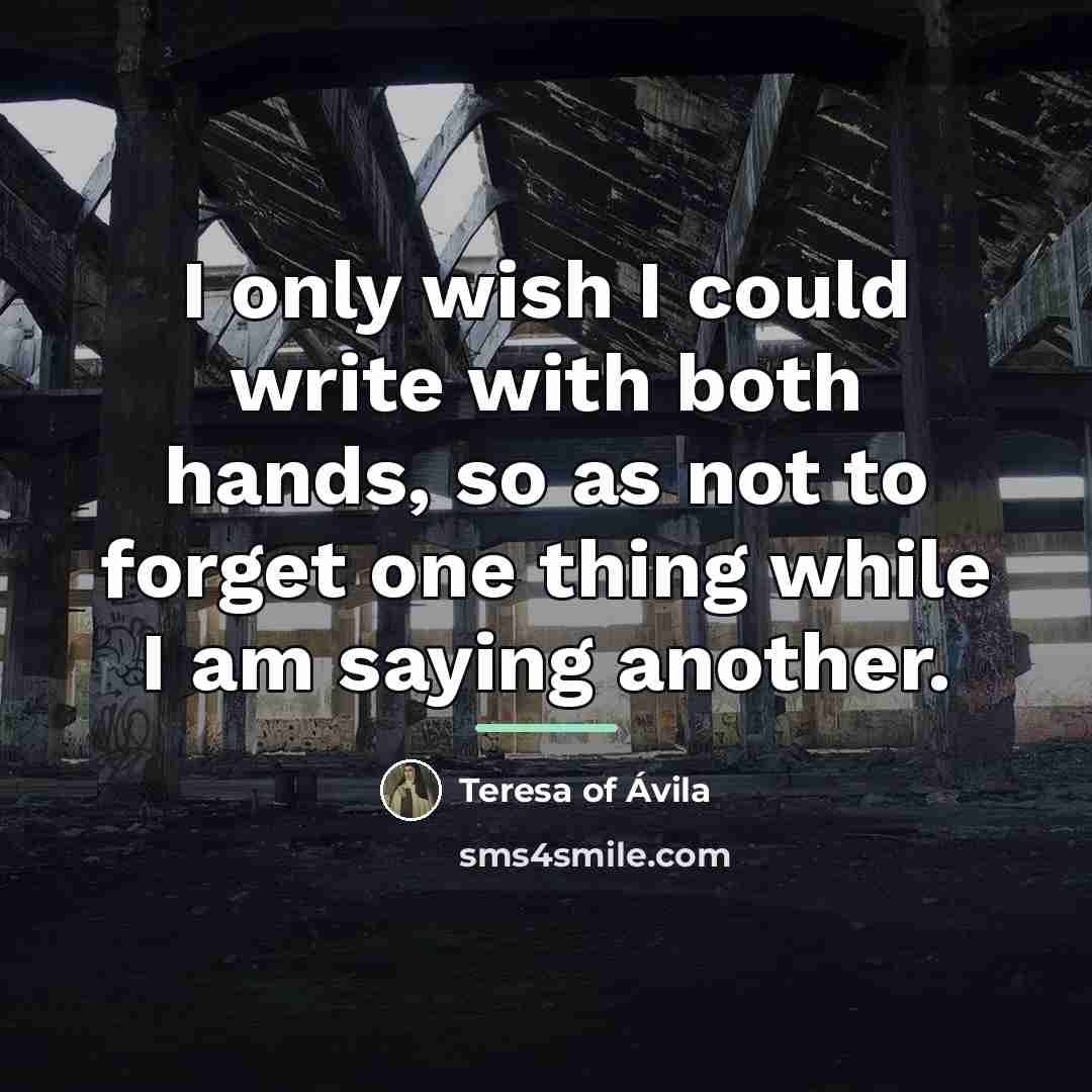 “I only wish I could write with both hands, so…” quote by Teresa of Avila
