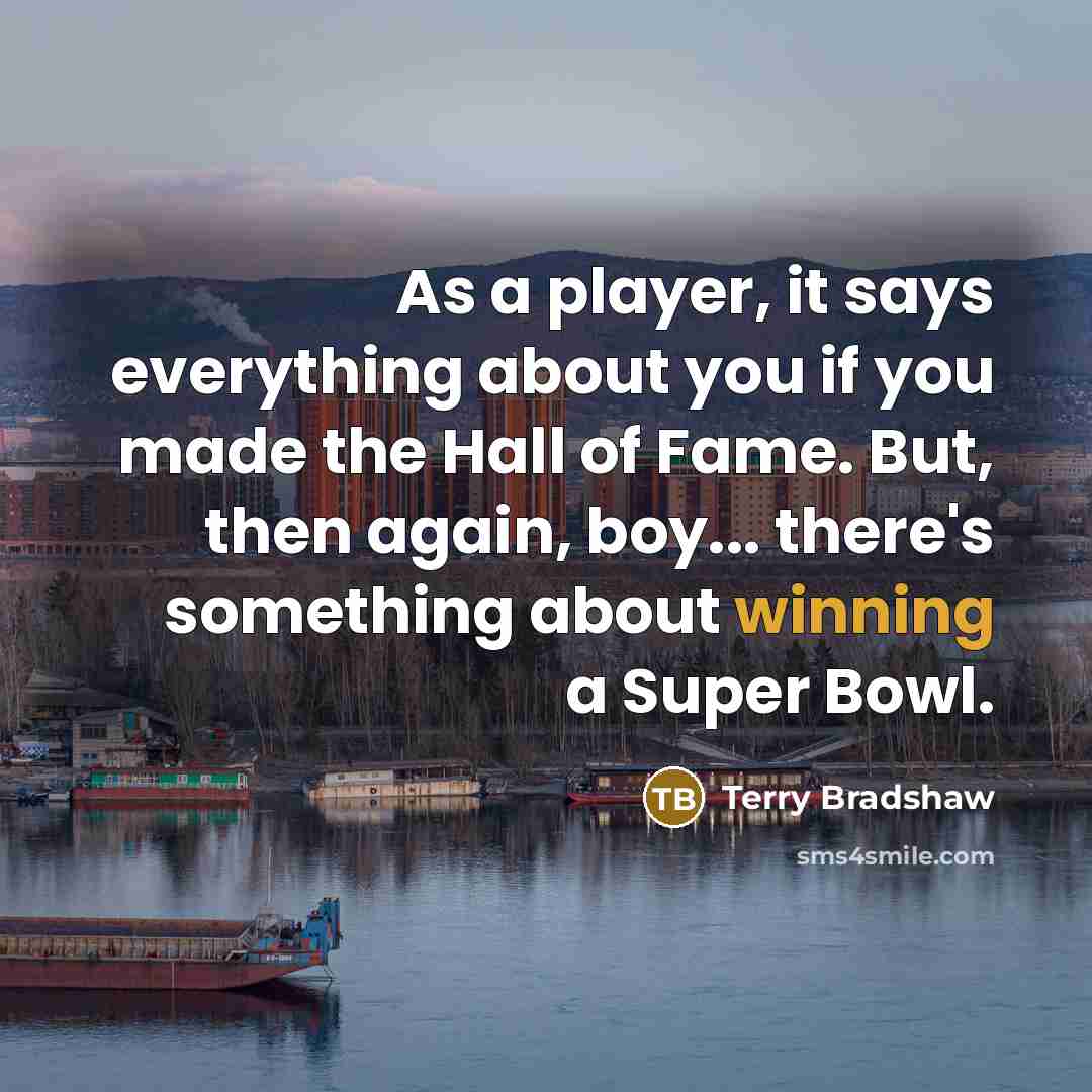 “As a player, it says everything about you if you…” quote by Terry Bradshaw