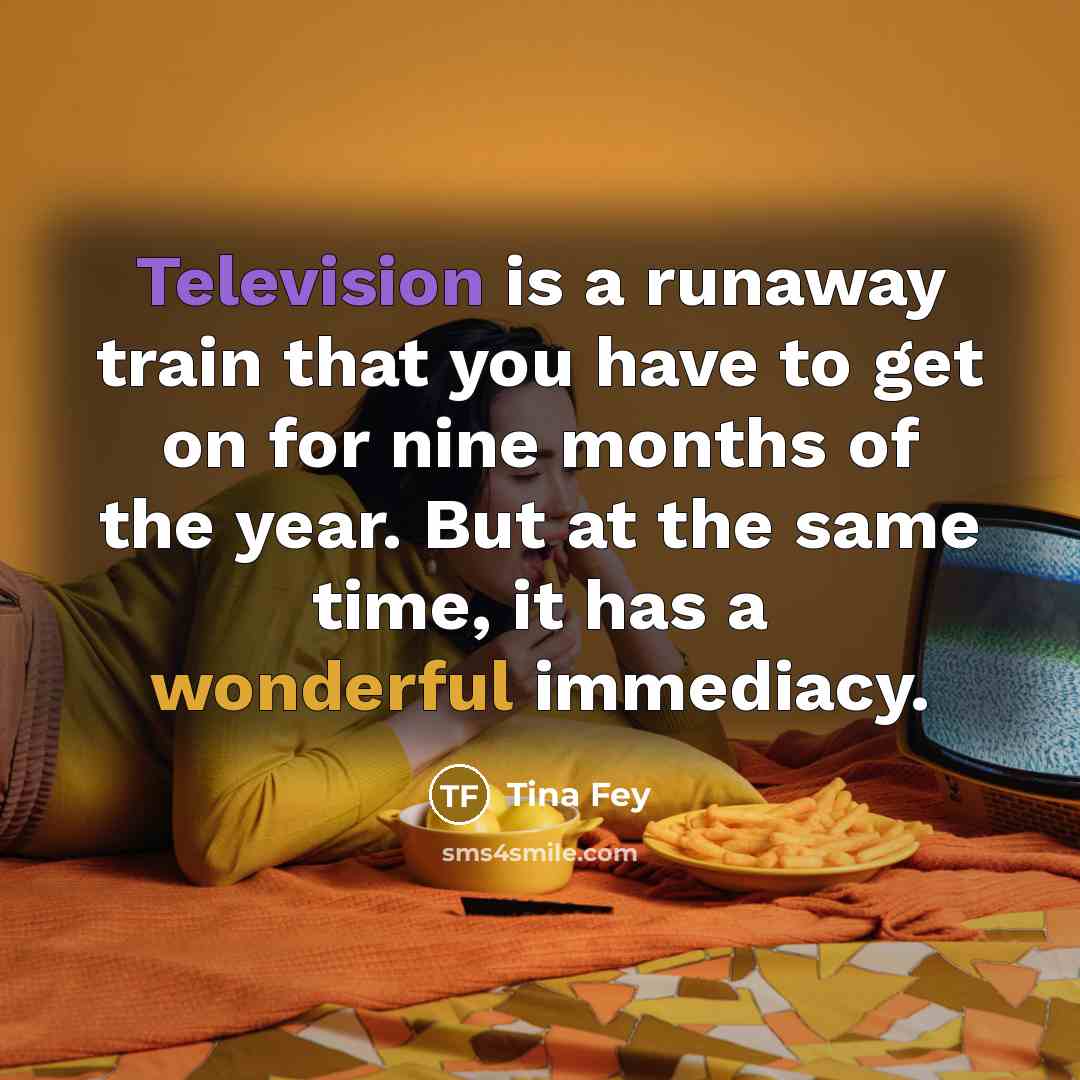 “Television is a runaway train that you have to get…” quote by Tina Fey