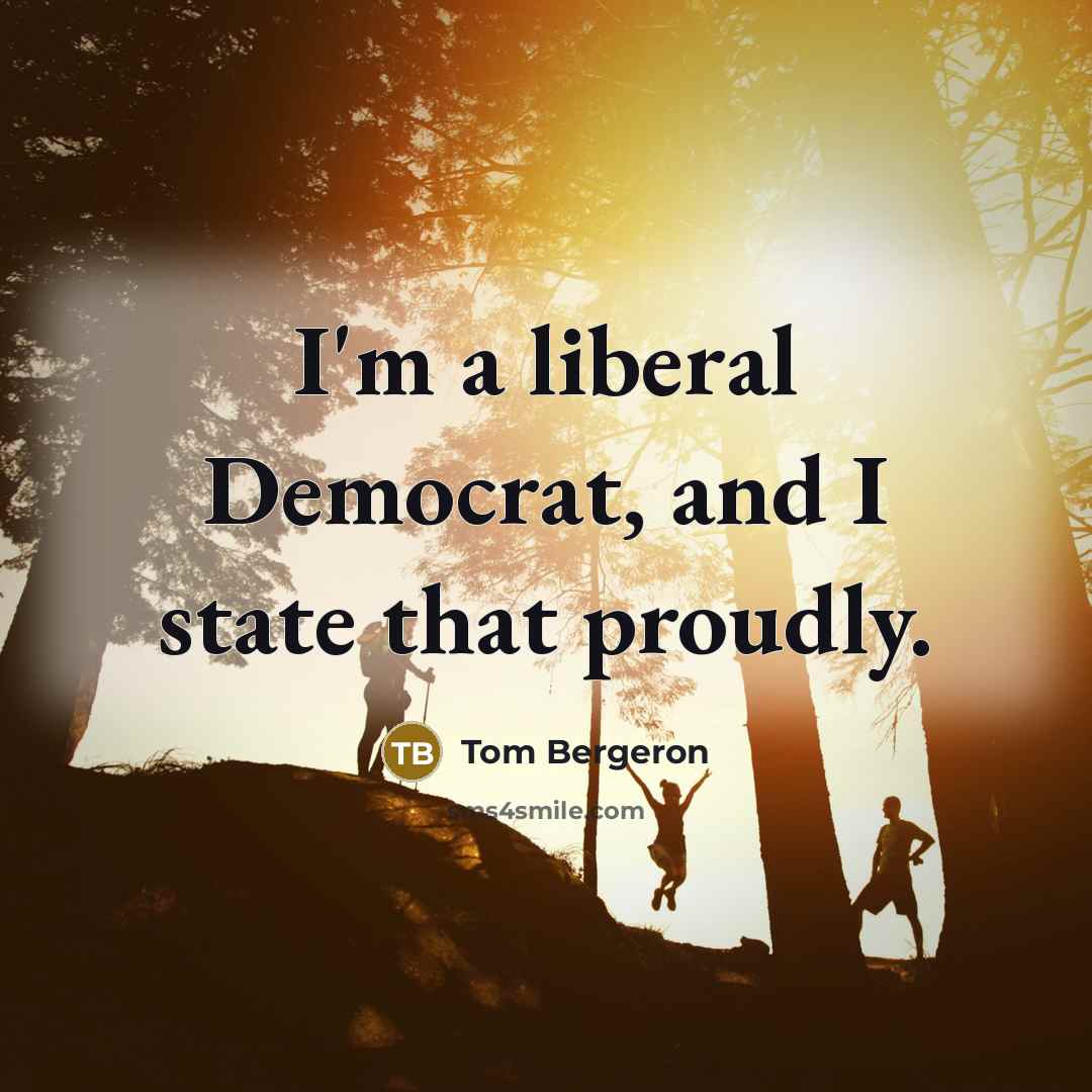 “I'm a liberal Democrat, and I state that proudly.…” quote by Tom Bergeron