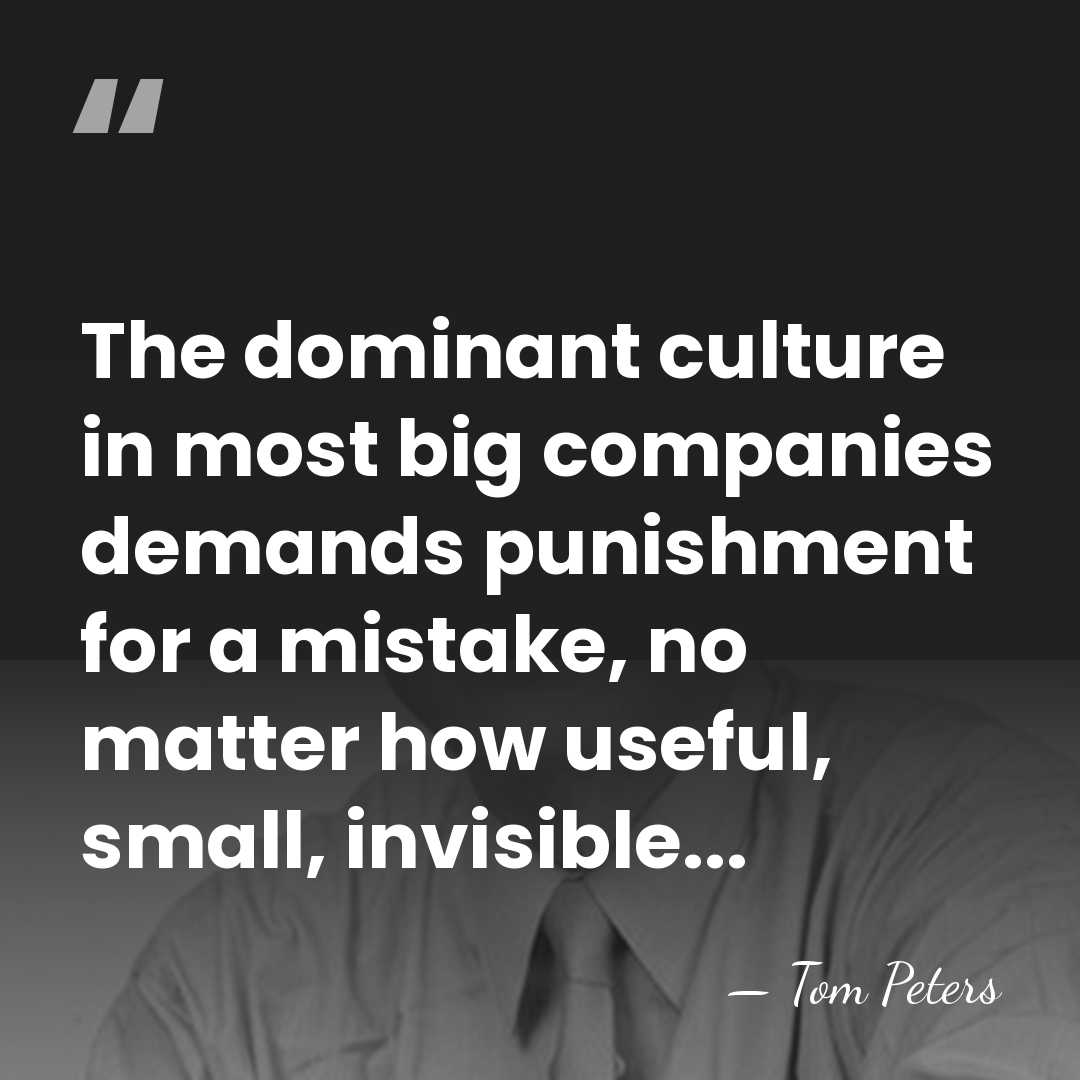 The dominant culture in most big companies demands punishment for a mistake,&hellip; - Tom Peters