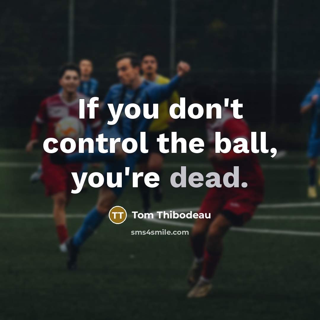 “If you don't control the ball, you're dead.…” quote by Tom Thibodeau
