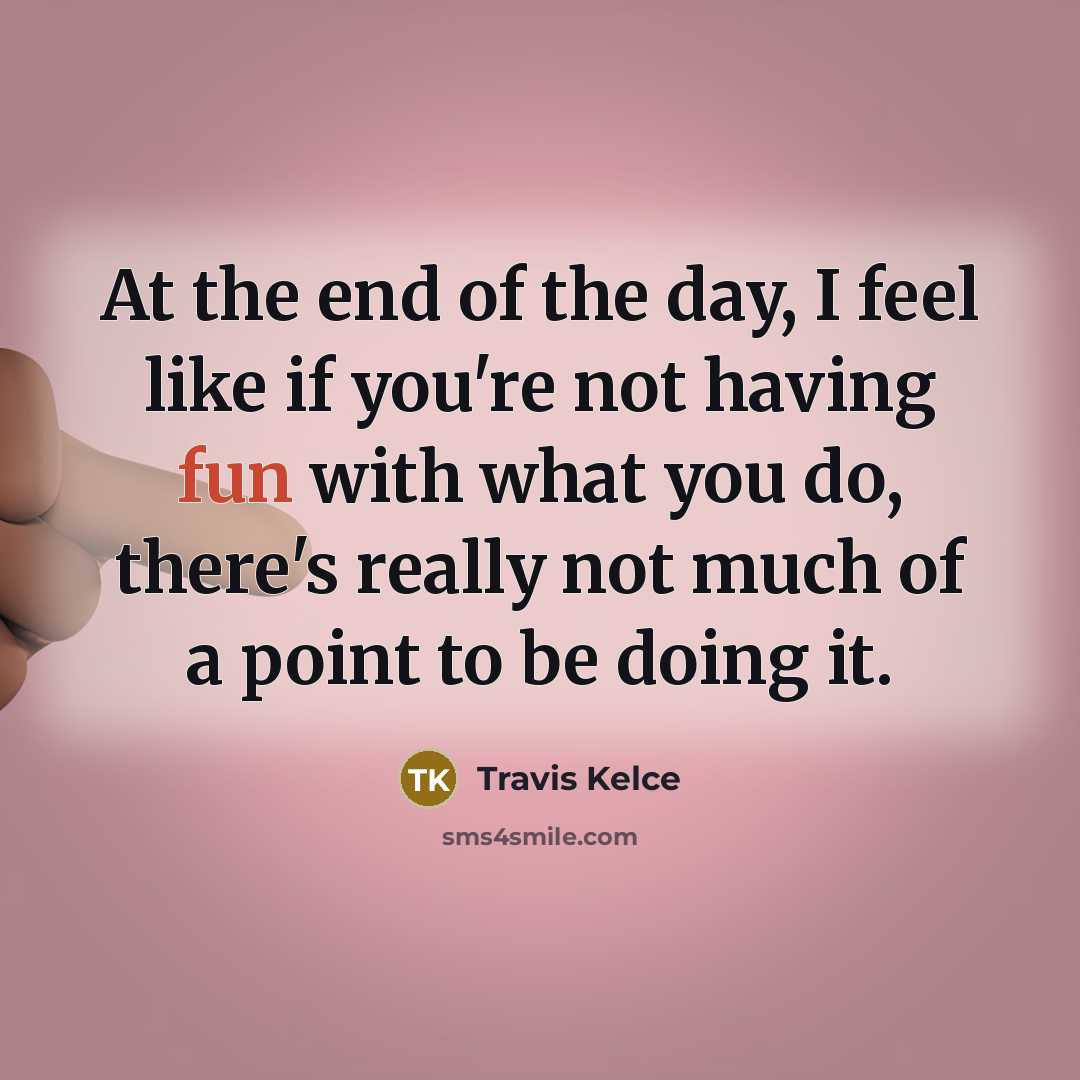“At the end of the day, I feel like if…” quote by Travis Kelce