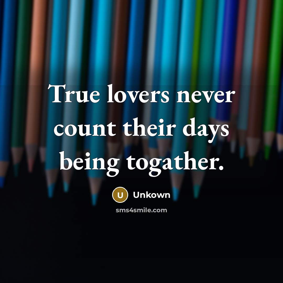 “True lovers never count their days being togather.” quote by Unkown