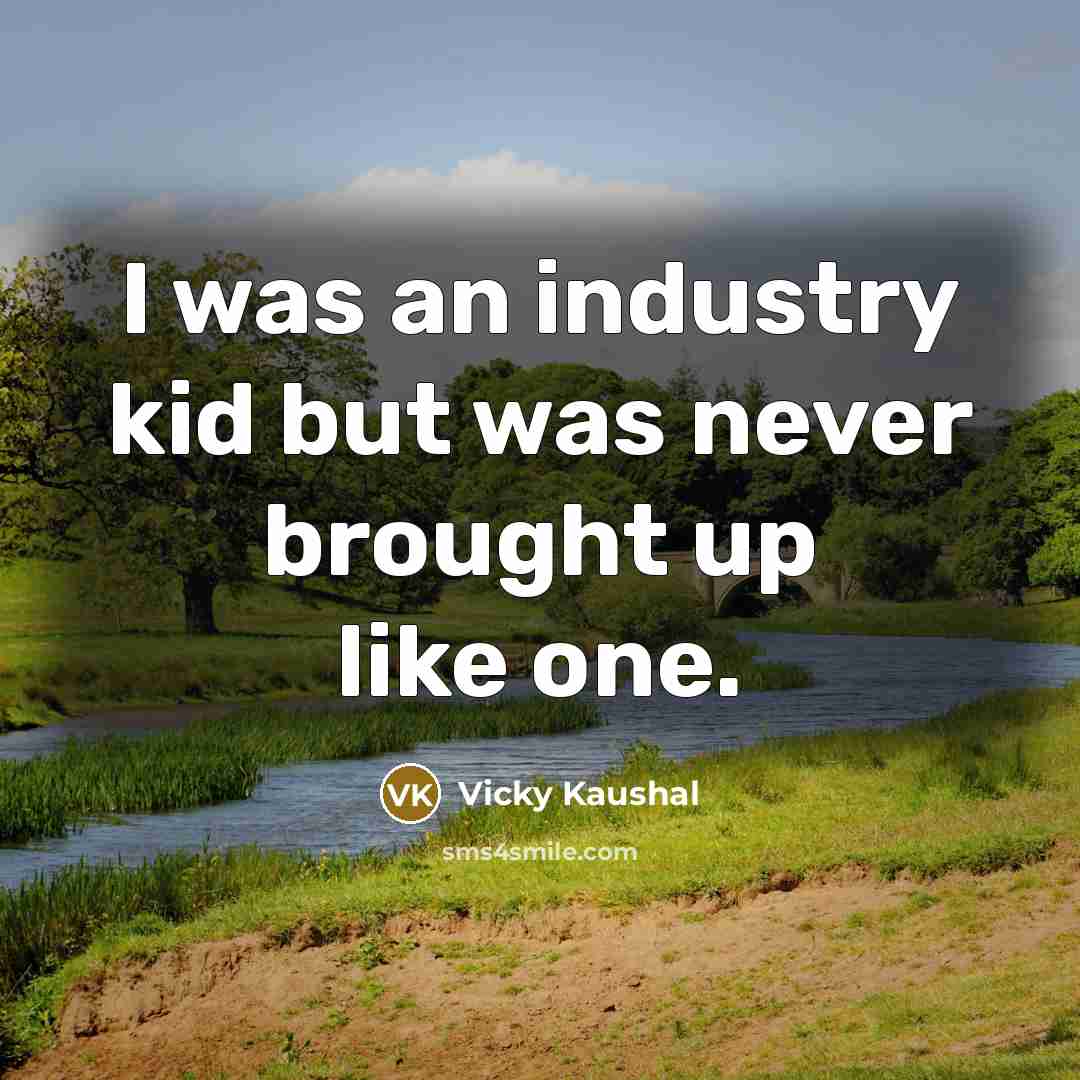 “I was an industry kid but was never brought up like one.” quote by Vicky Kaushal