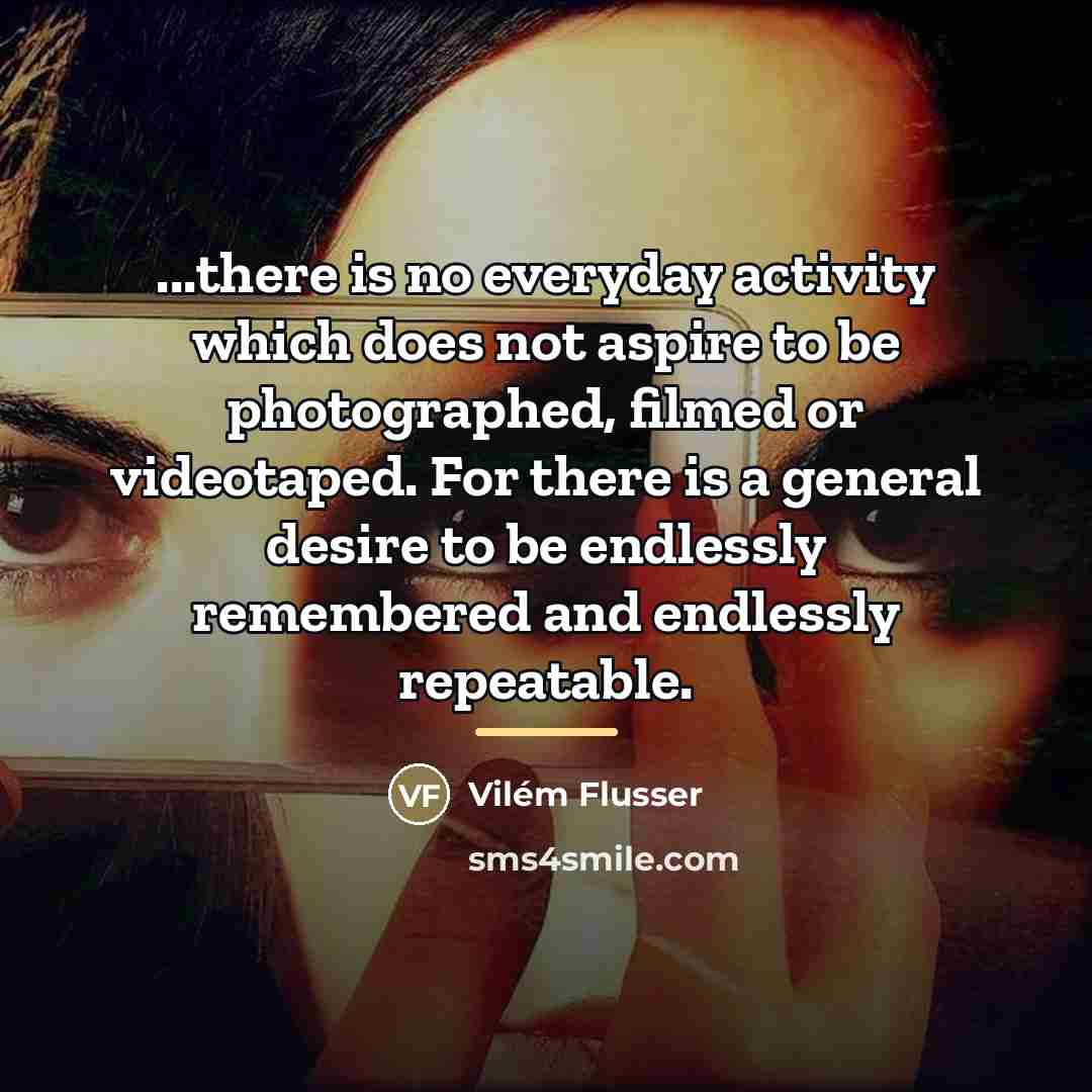 “...there is no everyday activity which does not aspire to…” quote by Vilem Flusser