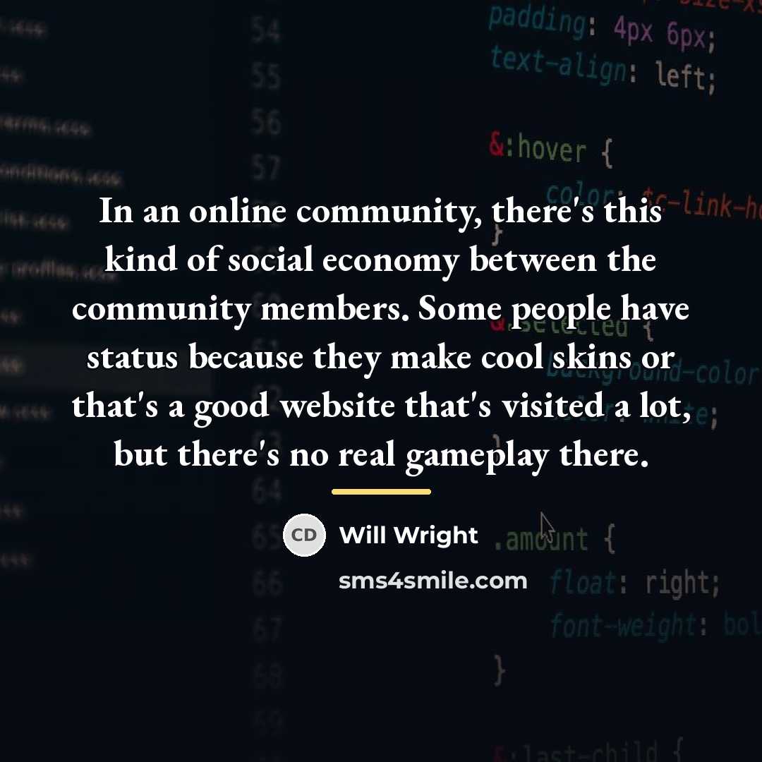 “In an online community, there's this kind of social economy…” quote by Will Wright