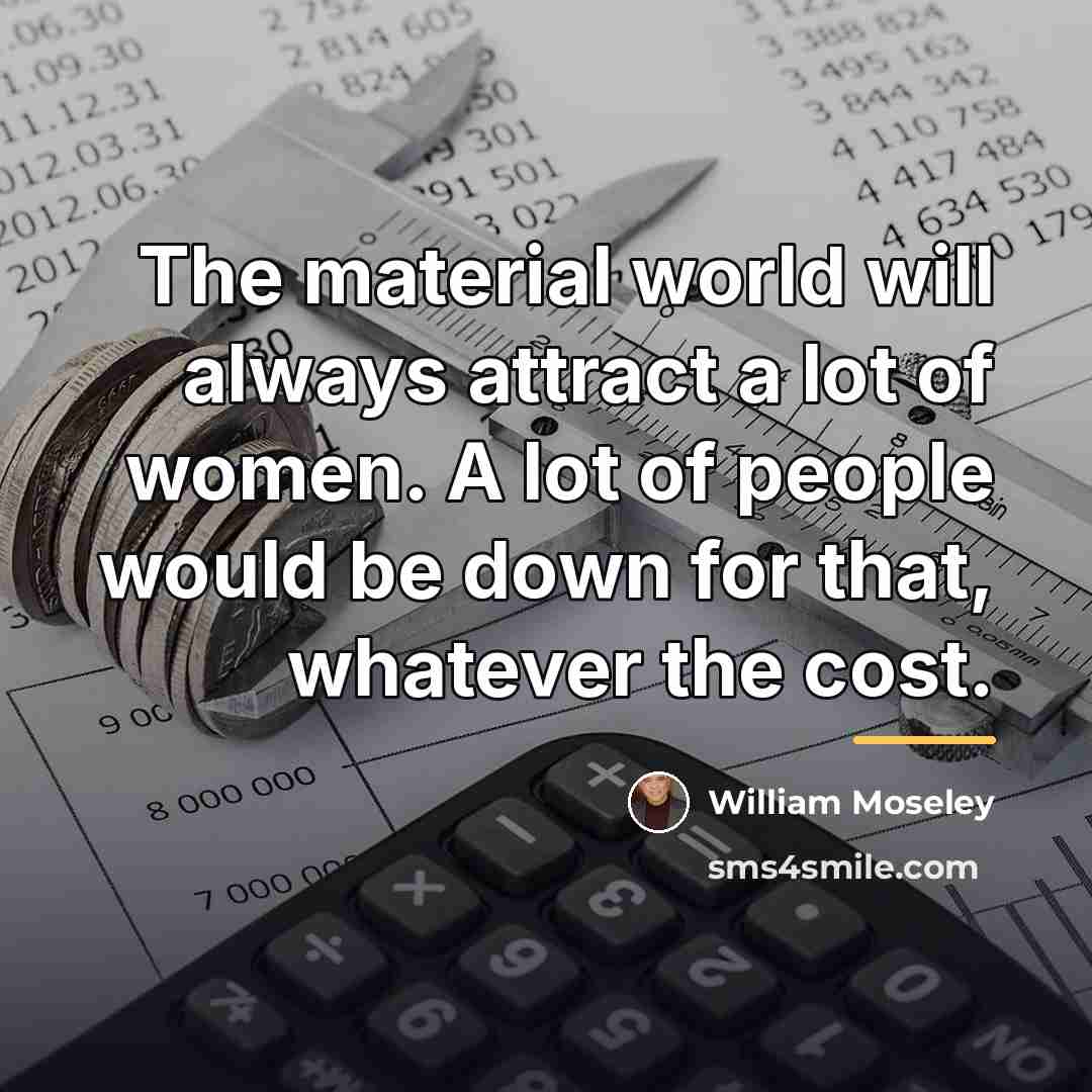 “The material world will always attract a lot of women.…” quote by William Moseley