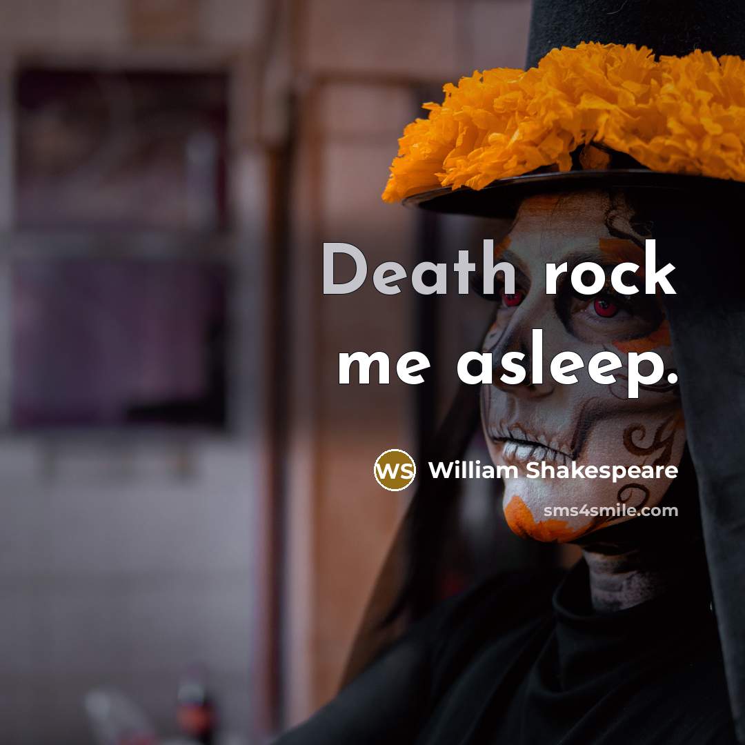 “Death rock me asleep.” quote by William Shakespeare