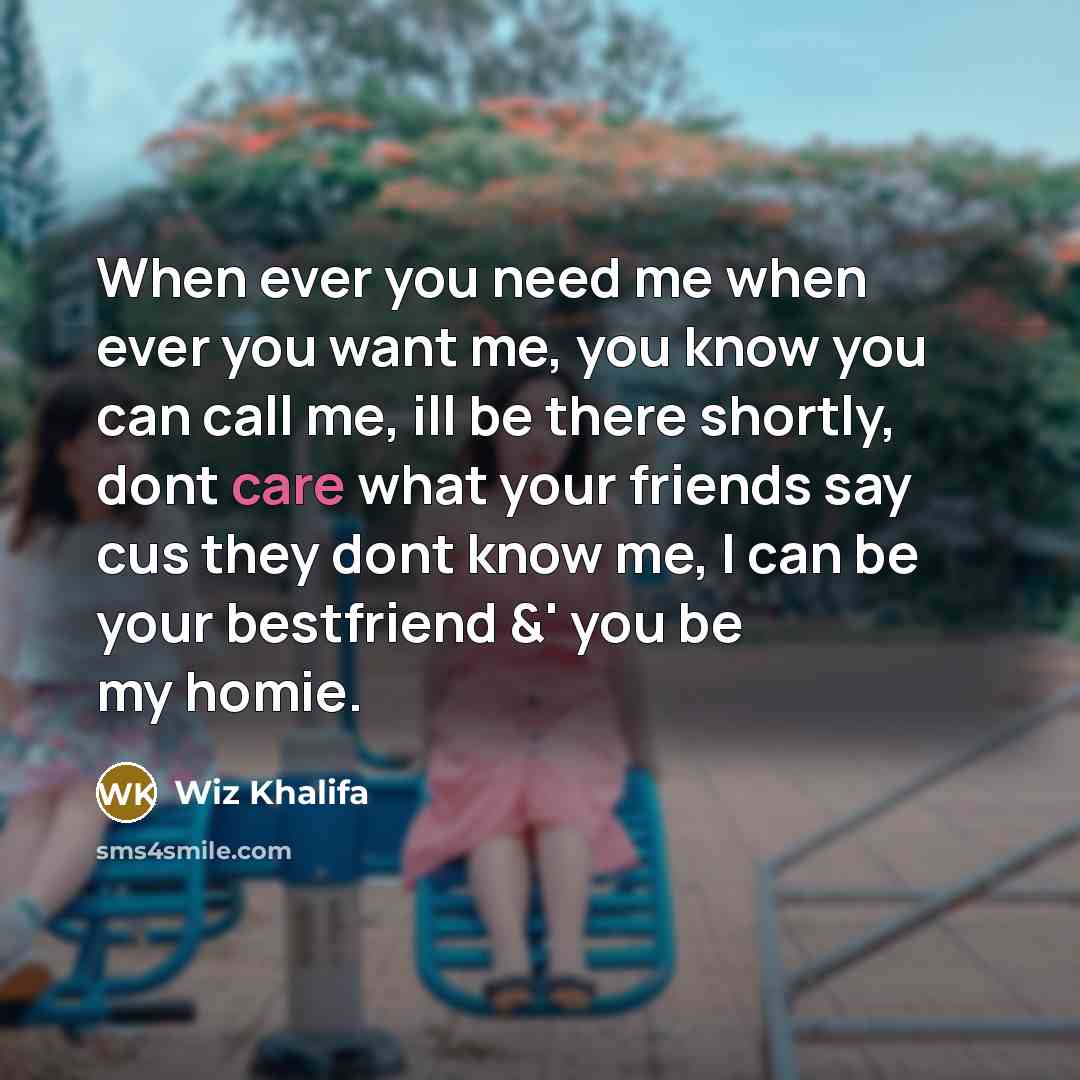 “When ever you need me when ever you want me,…” quote by Wiz Khalifa