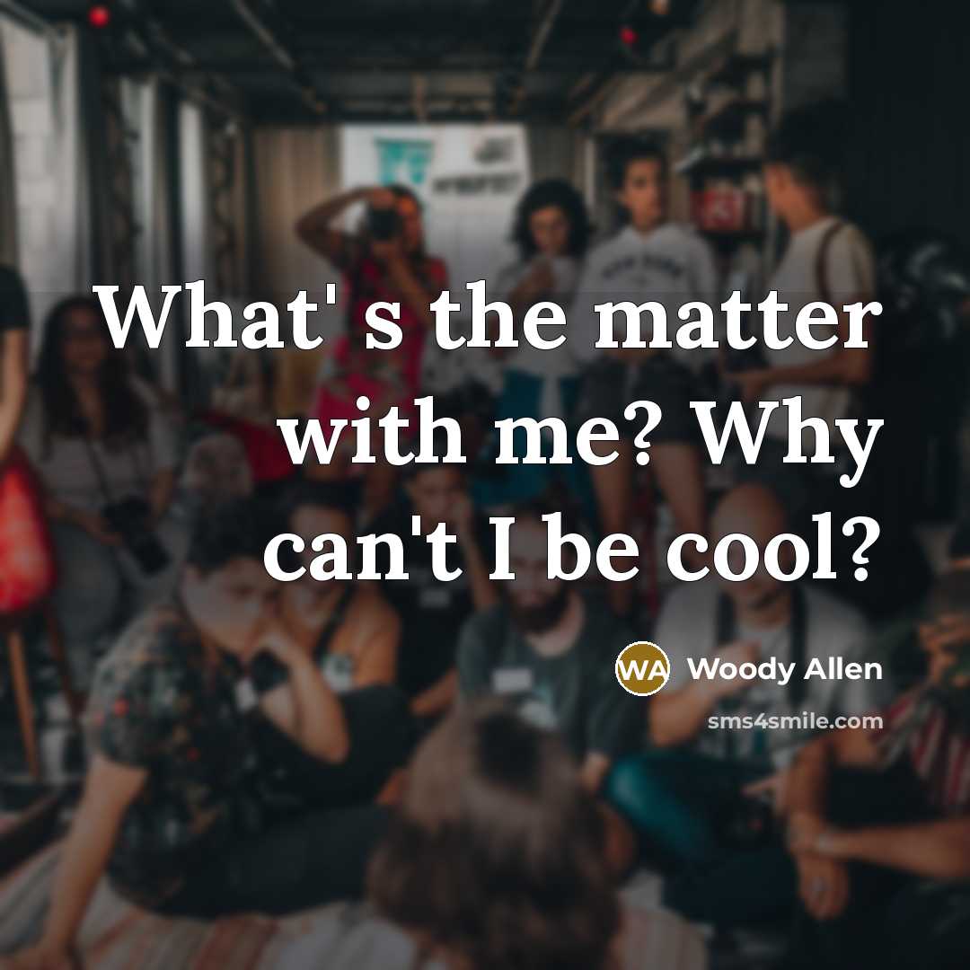 “What' s the matter with me? Why can't I be…” quote by Woody Allen