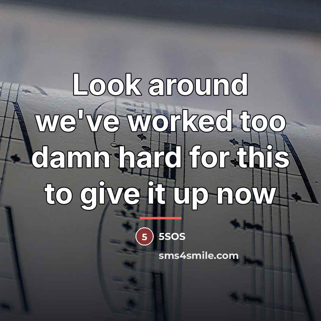 “Look around we've worked too damn hard for this to…” quote by 5SOS