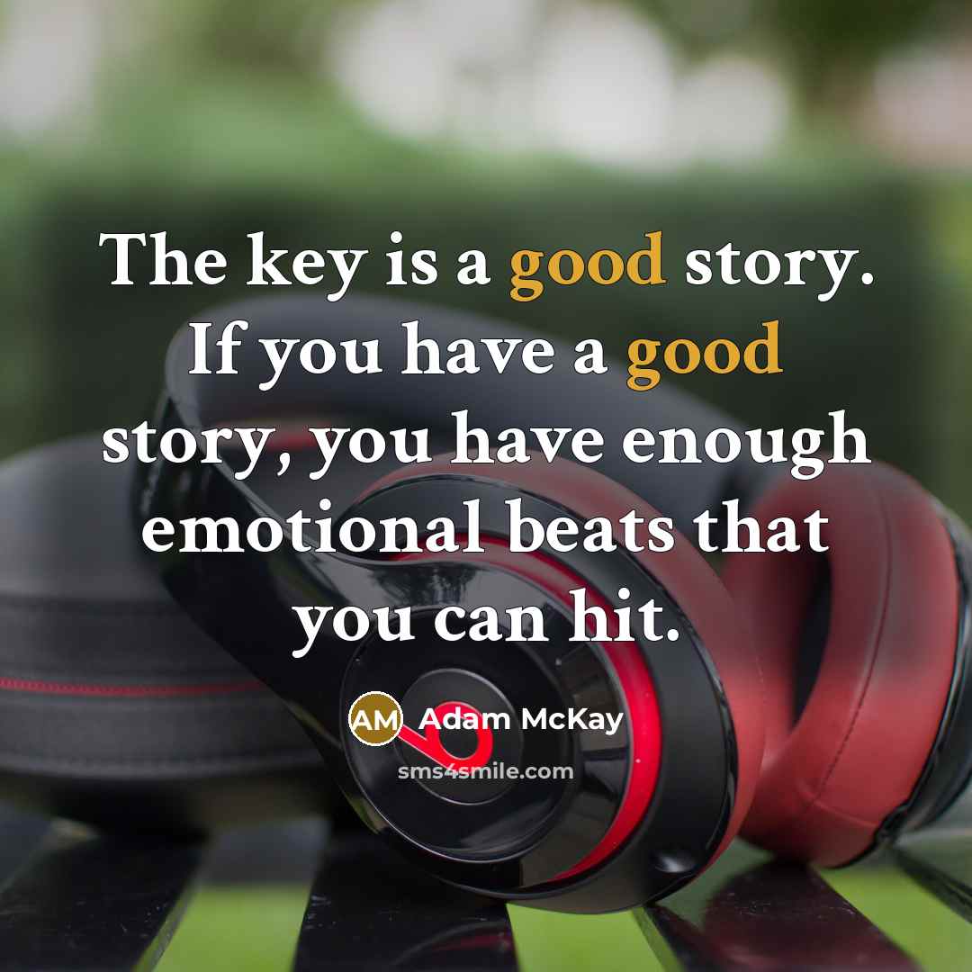 “The key is a good story. If you have a…” quote by Adam McKay