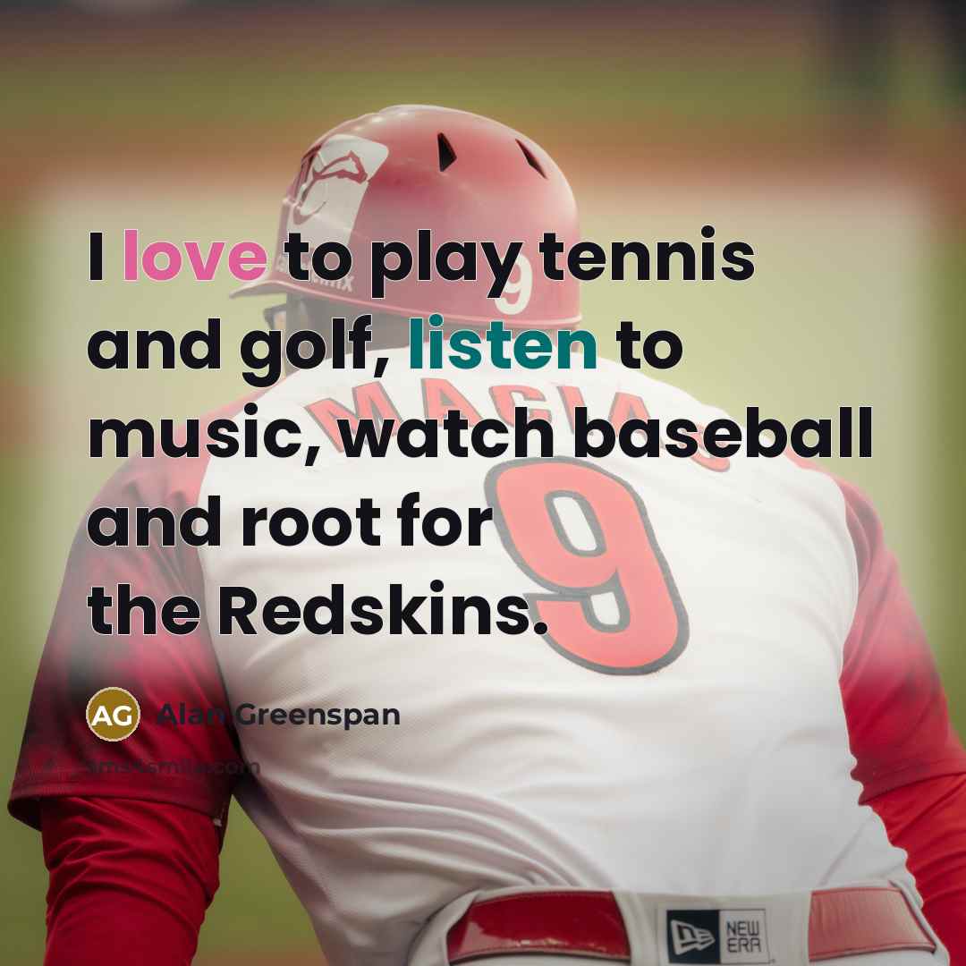 “I love to play tennis and golf, listen to music,…” quote by Alan Greenspan