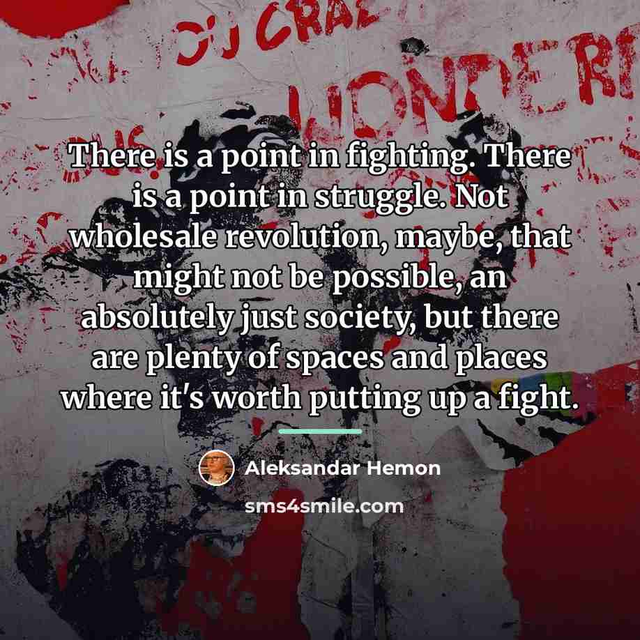 “There is a point in fighting. There is a point…” quote by Aleksandar Hemon
