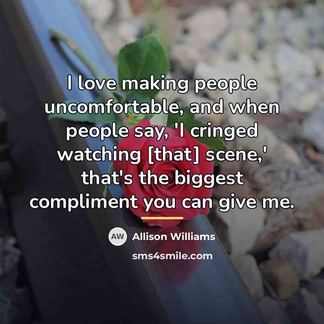 “I love making people uncomfortable, and when people say, 'I…” quote by Allison Williams