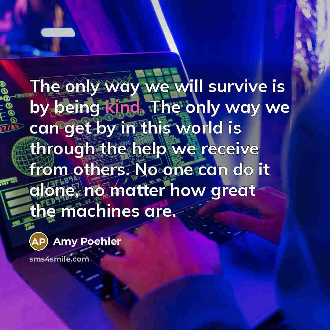 “The only way we will survive is by being kind.…” quote by Amy Poehler