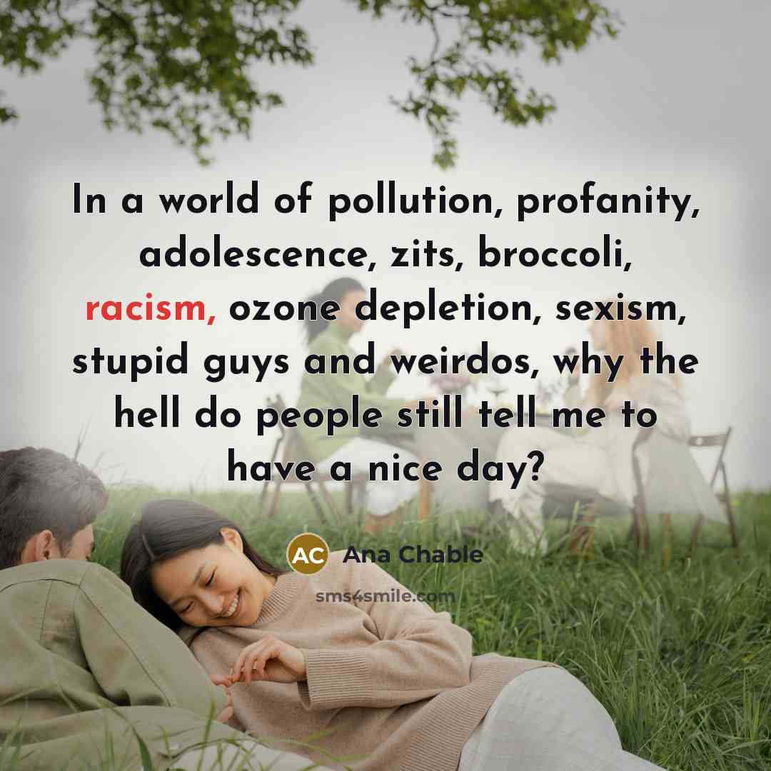 “In a world of pollution, profanity, adolescence, zits, broccoli, racism,…” quote by Ana Chable