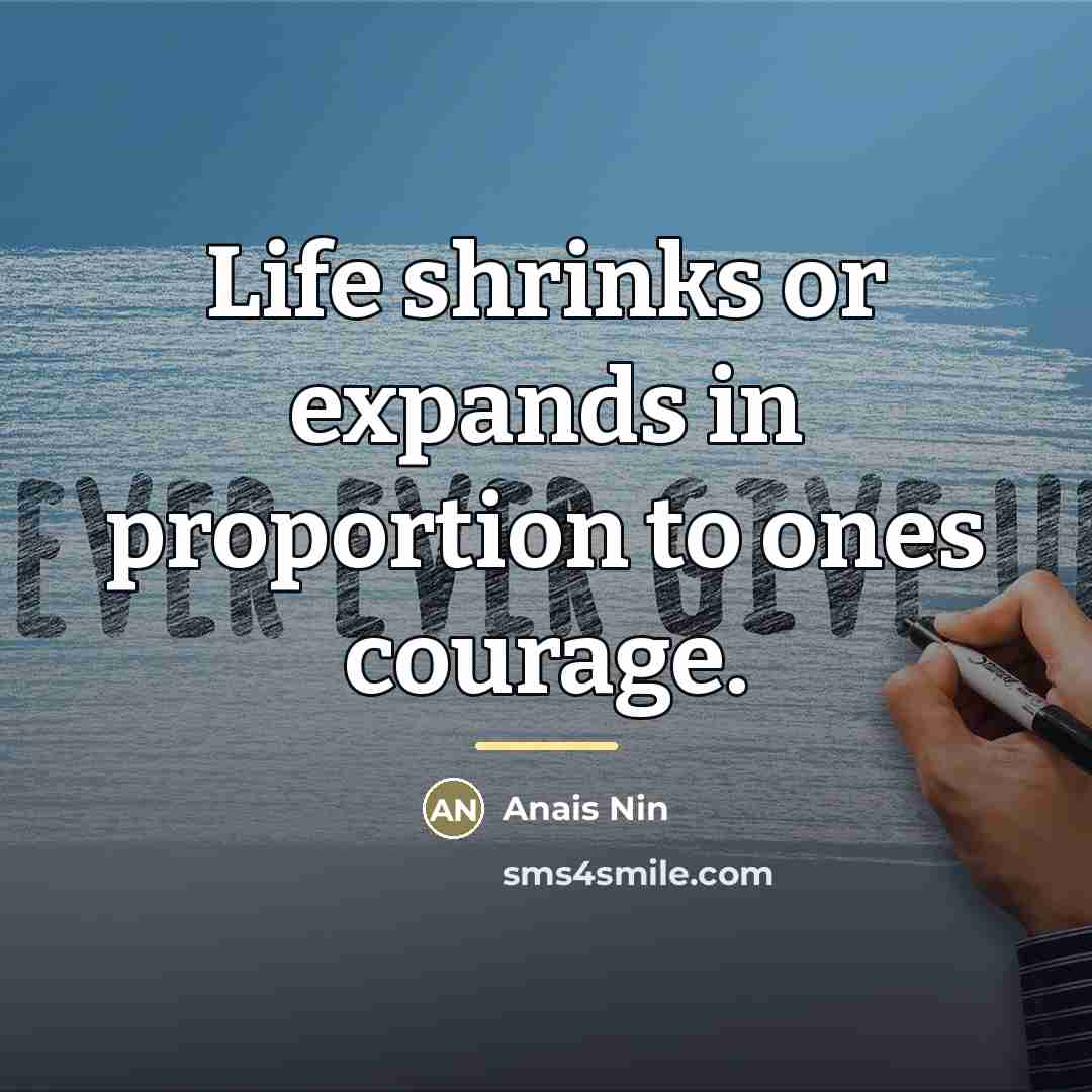 “Life shrinks or expands in proportion to ones courage.…” quote by Anais Nin