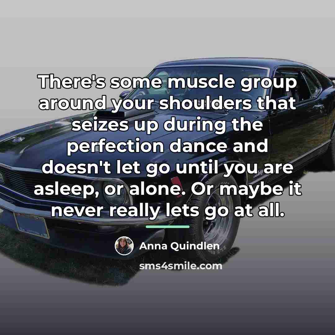 “There's some muscle group around your shoulders that seizes up…” quote by Anna Quindlen