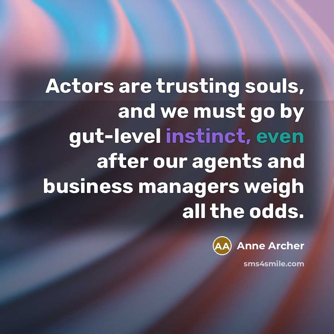 “Actors are trusting souls, and we must go by gut-level…” quote by Anne Archer