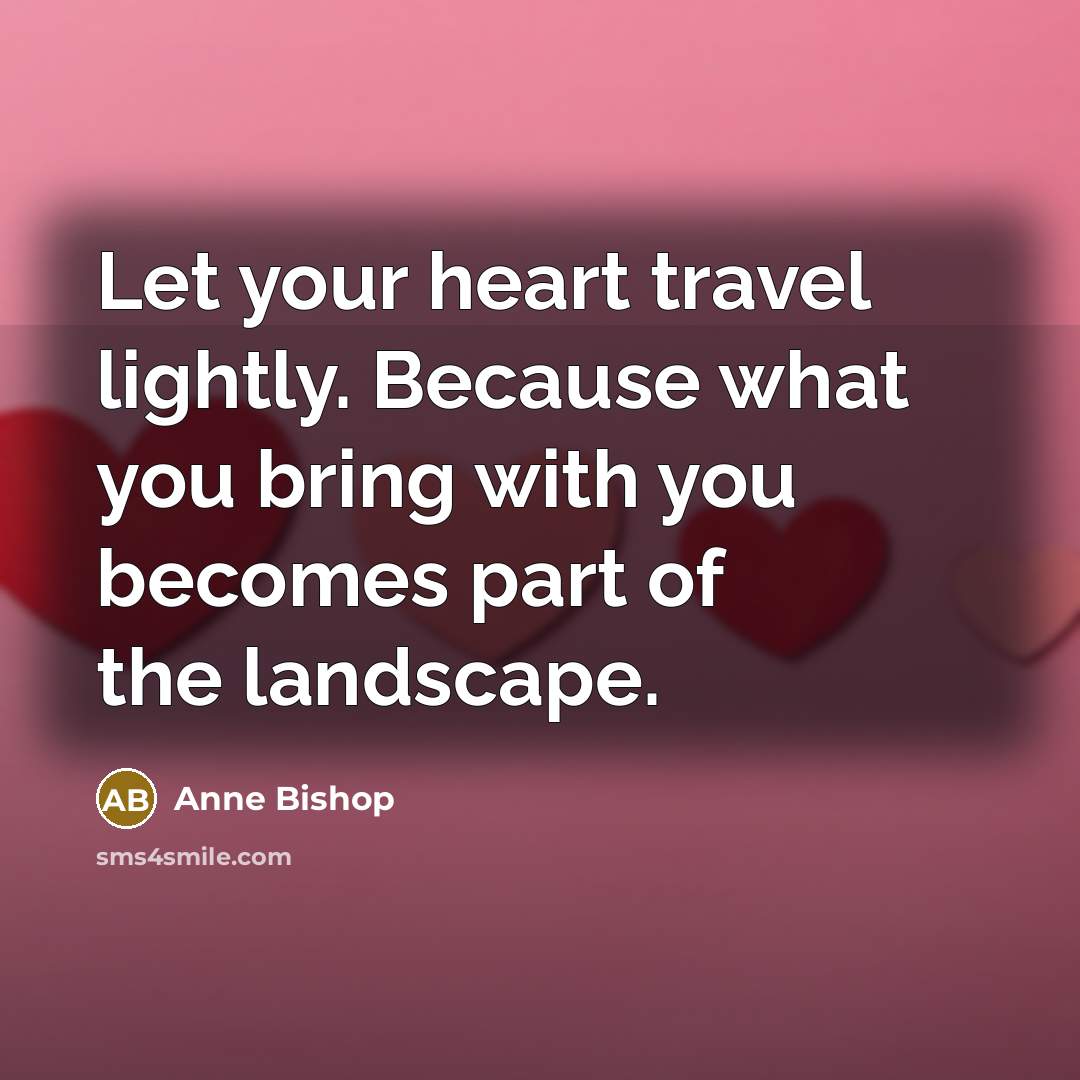 “Let your heart travel lightly. Because what you bring with…” quote by Anne Bishop
