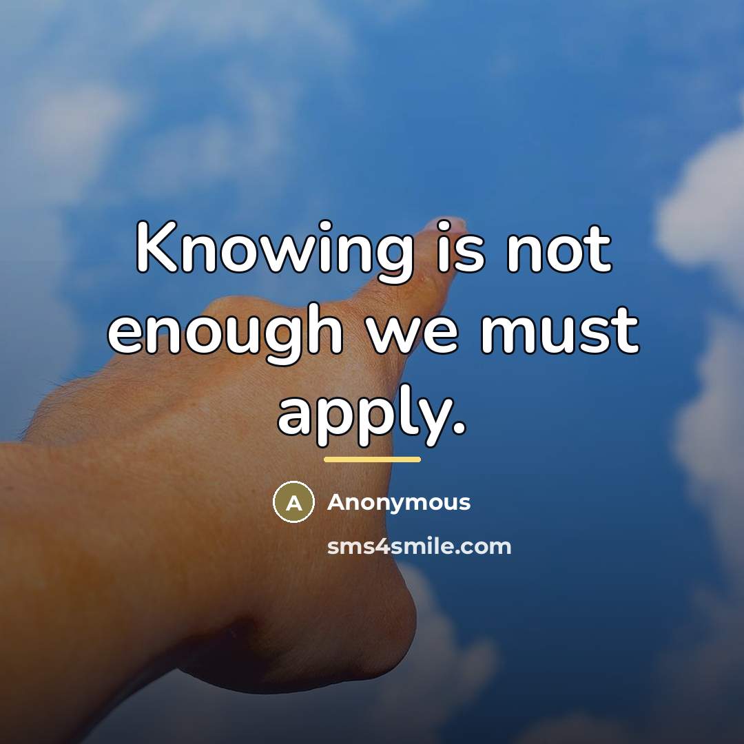 “Knowing is not enough we must apply.…” quote by Anonymous