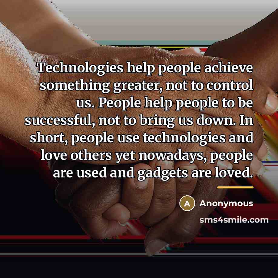 “Technologies help people achieve something greater, not to control us.…” quote by Anonymous