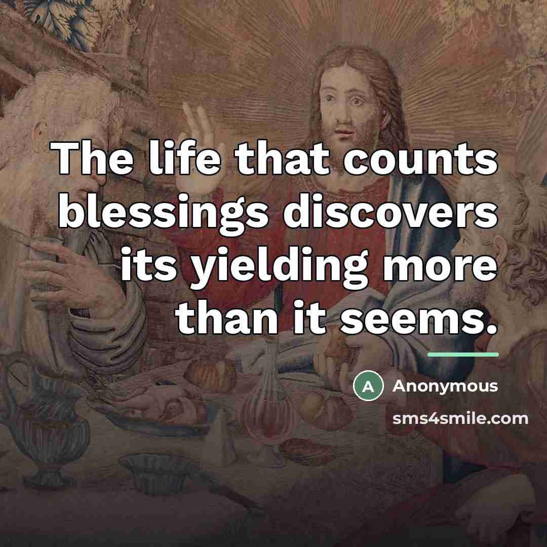 “The life that counts blessings discovers its yielding more than…” quote by Anonymous