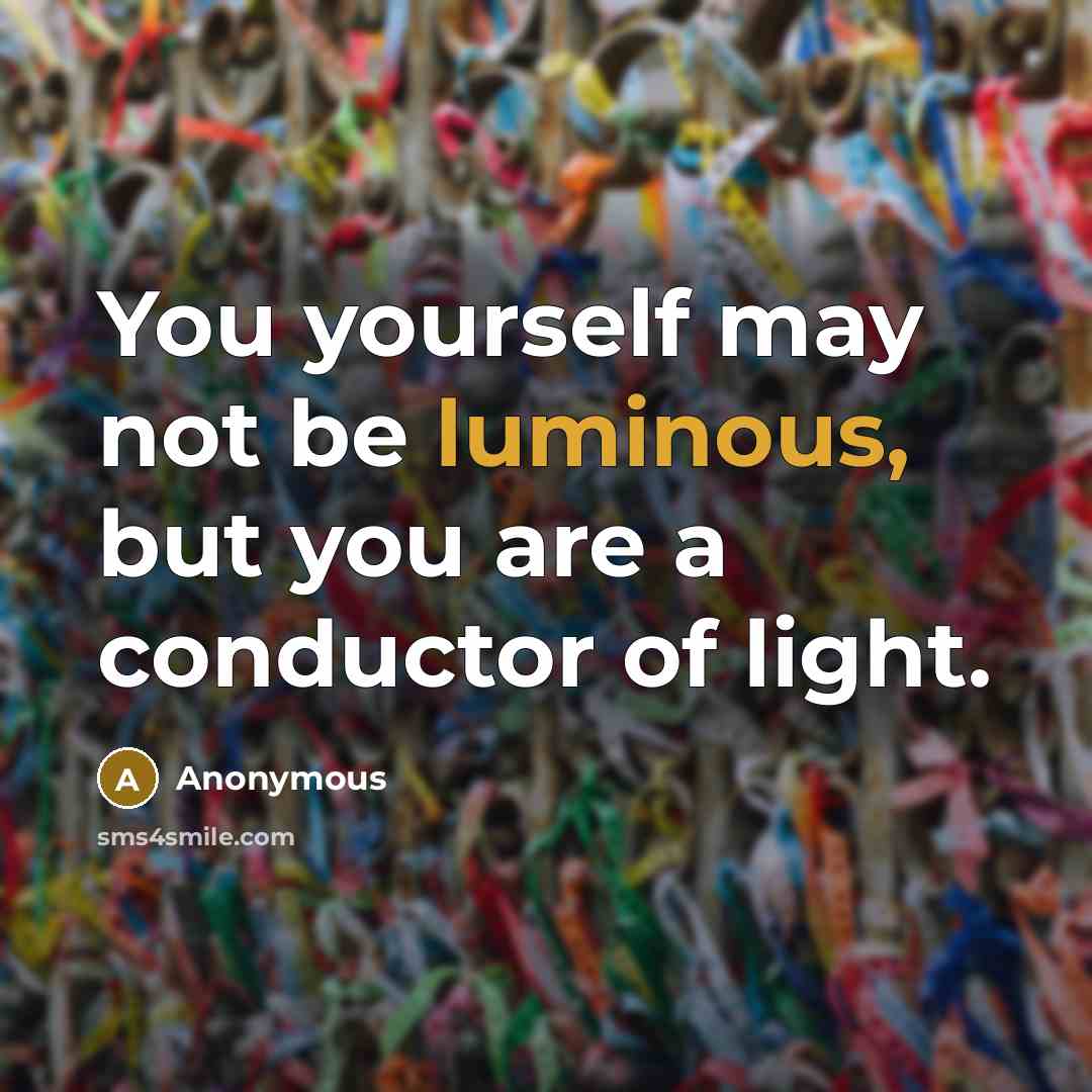 “You yourself may not be luminous, but you are a…” quote by Anonymous