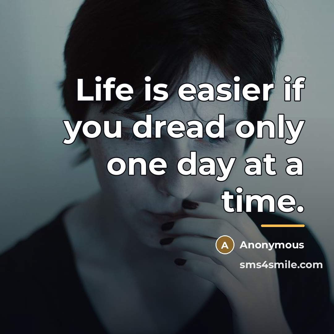 “Life is easier if you dread only one day at…” quote by Anonymous