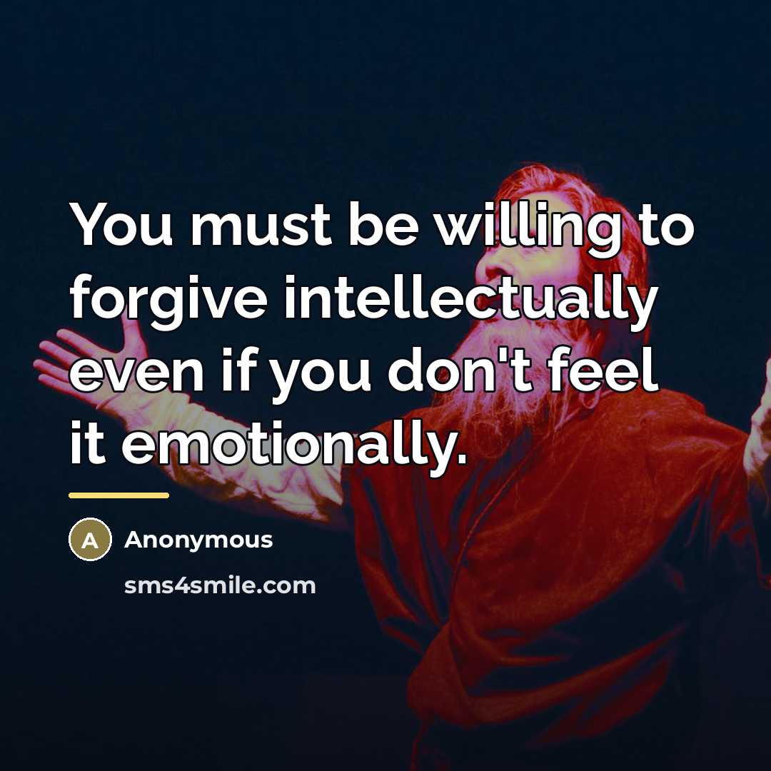 “You must be willing to forgive intellectually even if you…” quote by Anonymous