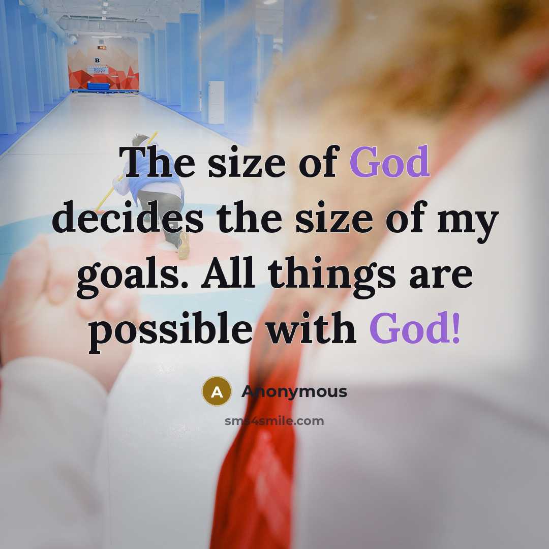 “The size of God decides the size of my goals. All things are possible with God!” quote by Anonymous