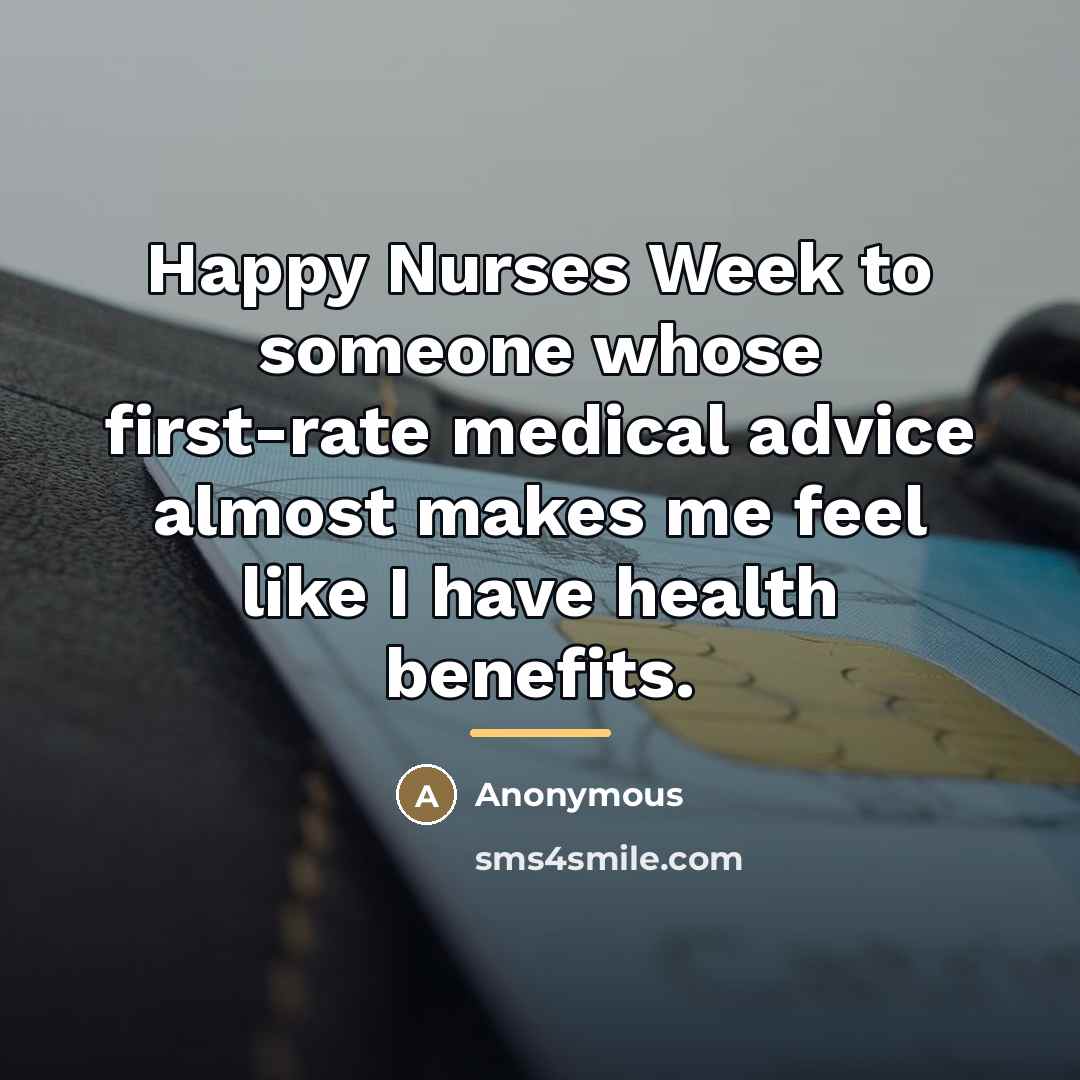 “Happy Nurses Week to someone whose first-rate medical advice almost…” quote by Anonymous