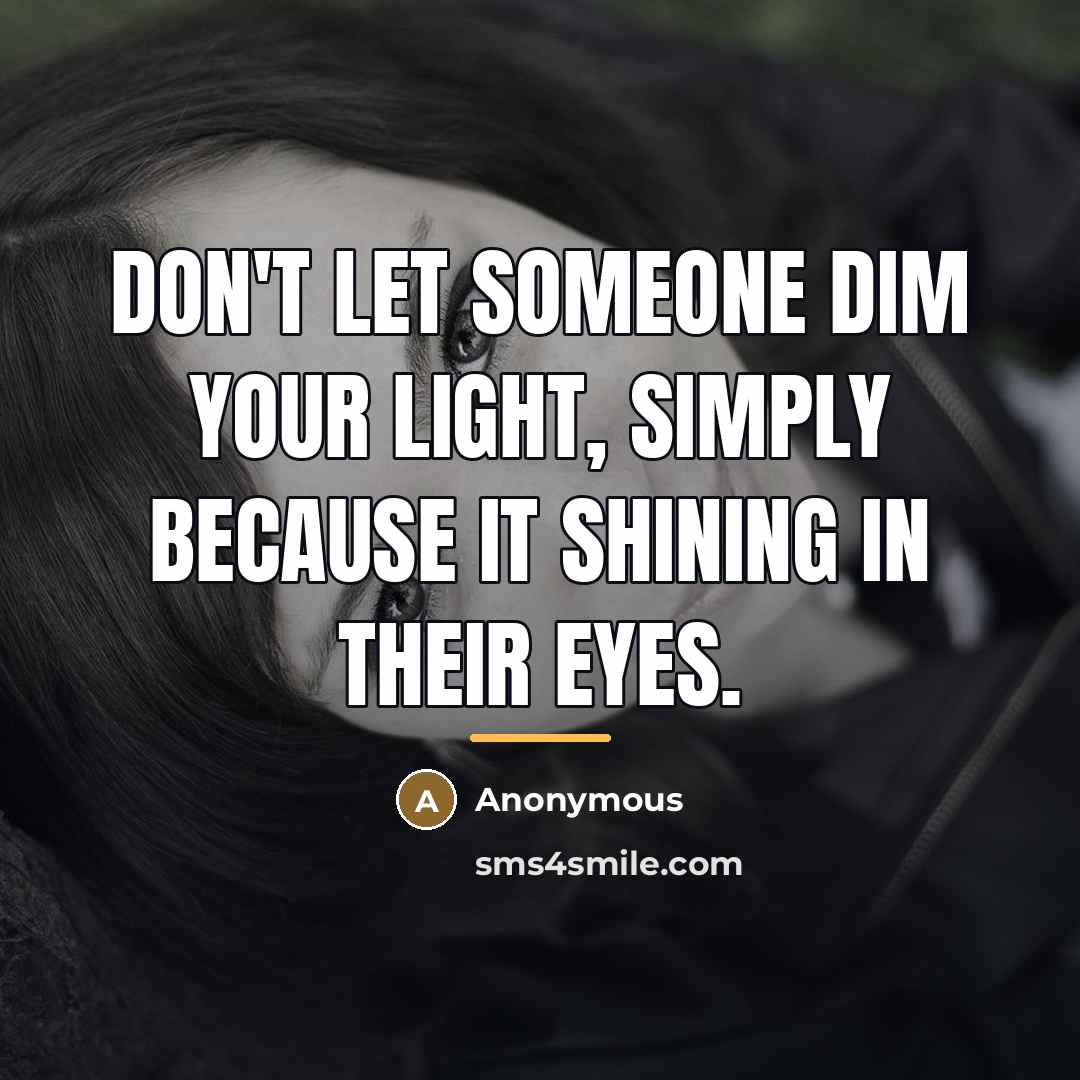 “Don't let someone dim your light, simply because it shining…” quote by Anonymous
