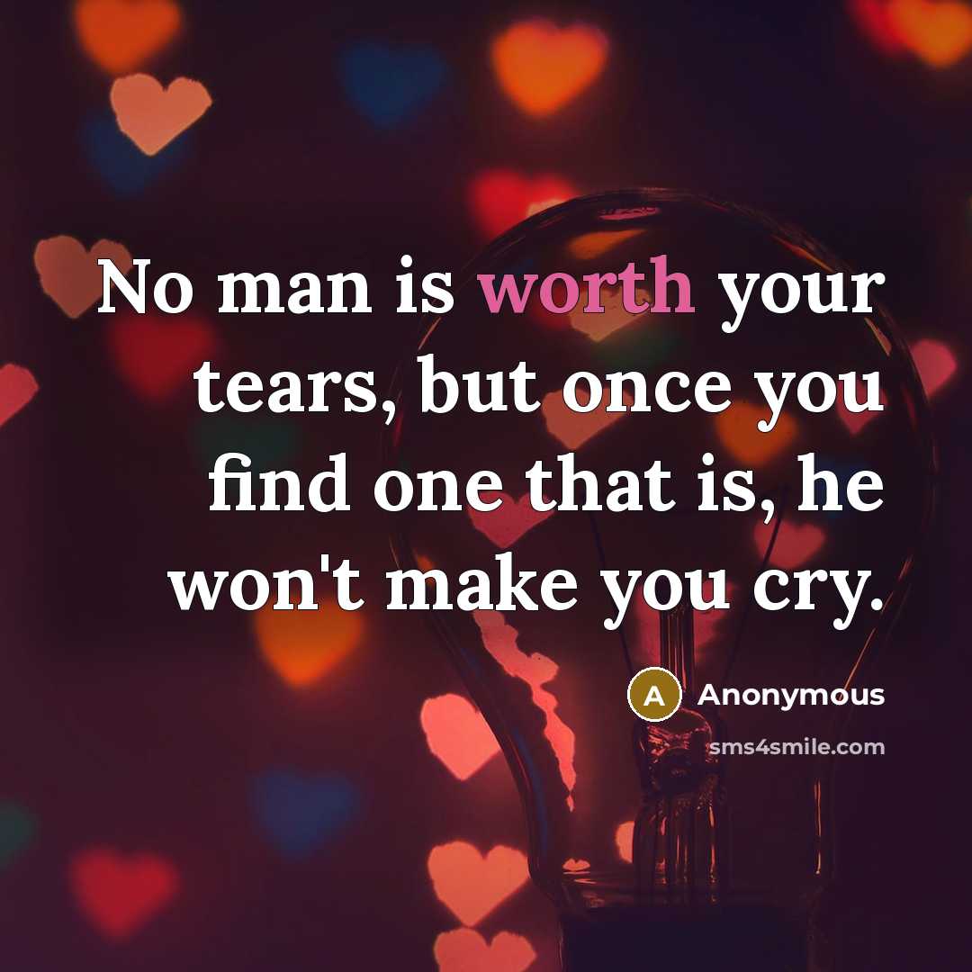 “No man is worth your tears, but once you find…” quote by Anonymous